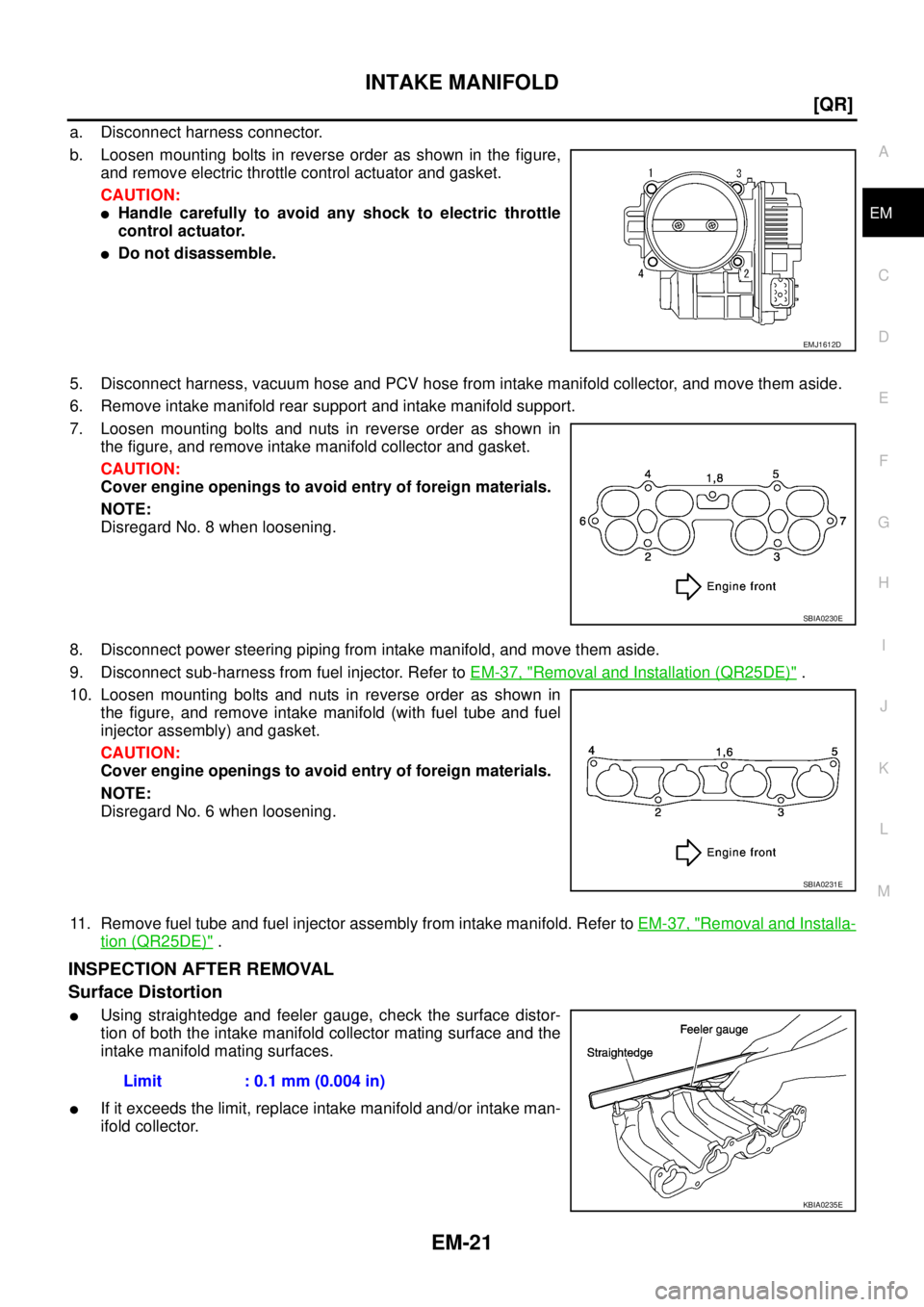 NISSAN X-TRAIL 2003  Service Manual PDF INTAKE MANIFOLD
EM-21
[QR]
C
D
E
F
G
H
I
J
K
L
MA
EM
 
a. Disconnect harness connector.
b. Loosen mounting bolts in reverse order as shown in the figure,
and remove electric throttle control actuator 