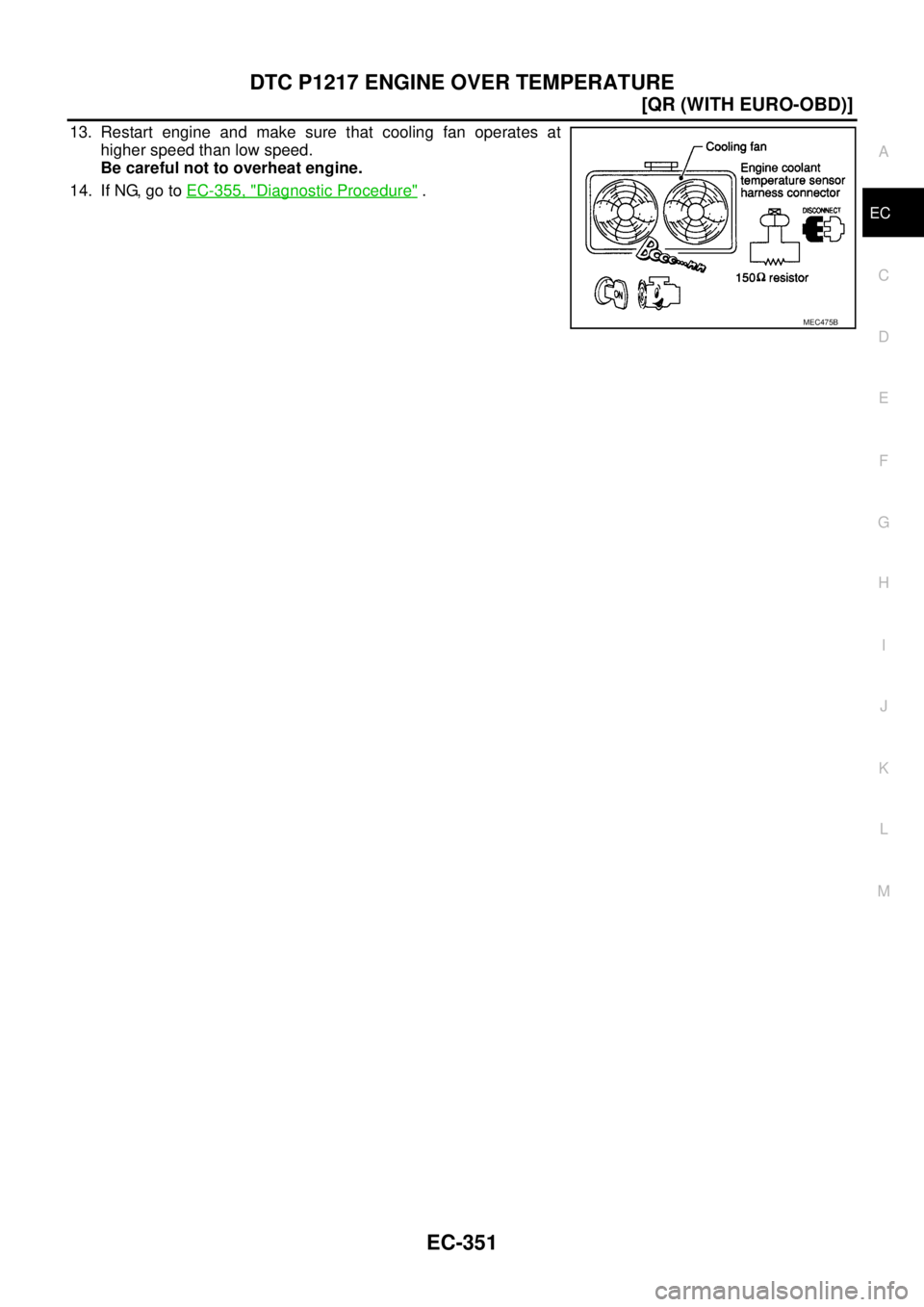NISSAN X-TRAIL 2003  Service Repair Manual DTC P1217 ENGINE OVER TEMPERATURE
EC-351
[QR (WITH EURO-OBD)]
C
D
E
F
G
H
I
J
K
L
MA
EC
 
13. Restart engine and make sure that cooling fan operates at
higher speed than low speed.
Be careful not to o