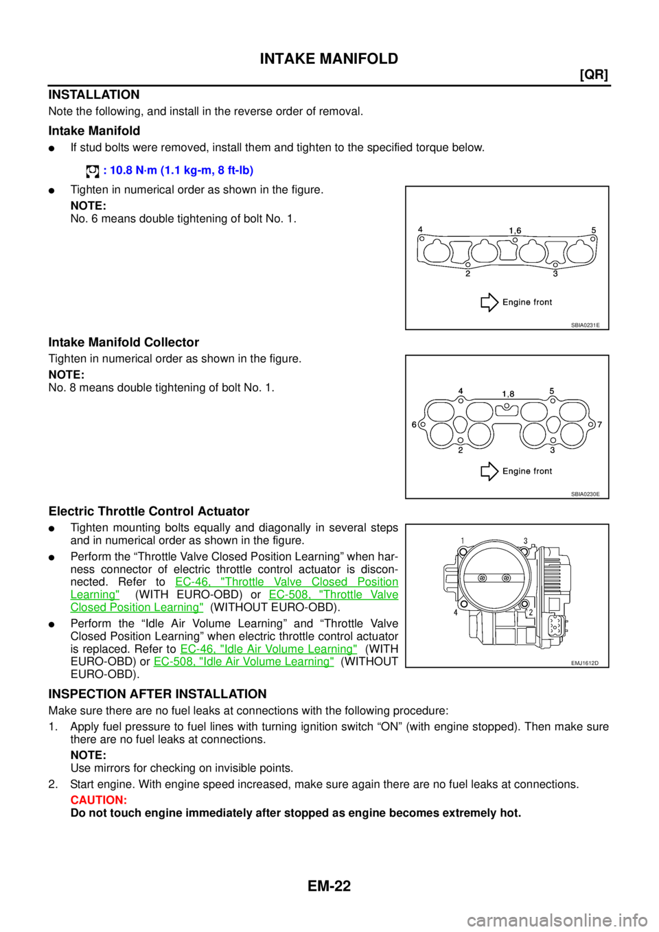 NISSAN X-TRAIL 2003  Service Manual PDF EM-22
[QR]
INTAKE MANIFOLD
 
INSTALLATION
Note the following, and install in the reverse order of removal.
Intake Manifold
If stud bolts were removed, install them and tighten to the specified torque