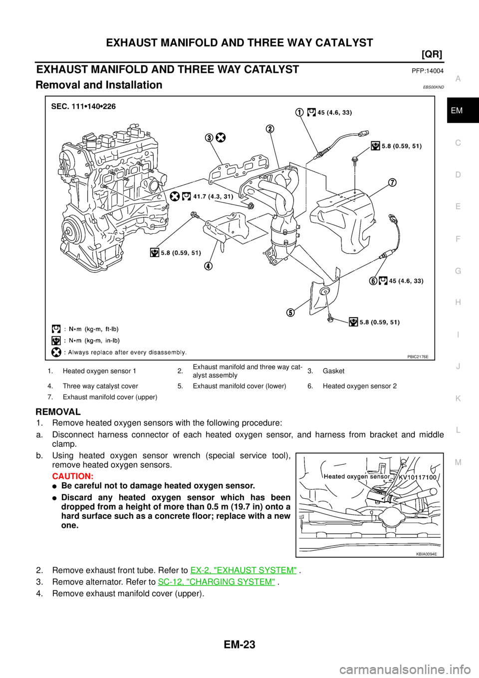 NISSAN X-TRAIL 2003  Service Repair Manual EXHAUST MANIFOLD AND THREE WAY CATALYST
EM-23
[QR]
C
D
E
F
G
H
I
J
K
L
MA
EM
 
EXHAUST MANIFOLD AND THREE WAY CATALYSTPFP:14004
Removal and InstallationEBS00KND
REMOVAL
1. Remove heated oxygen sensors