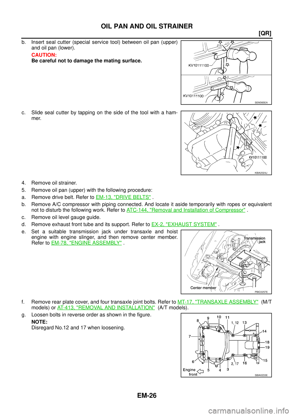 NISSAN X-TRAIL 2003  Service Manual PDF EM-26
[QR]
OIL PAN AND OIL STRAINER
 
b. Insert seal cutter (special service tool) between oil pan (upper)
and oil pan (lower).
CAUTION:
Be careful not to damage the mating surface.
c. Slide seal cutt