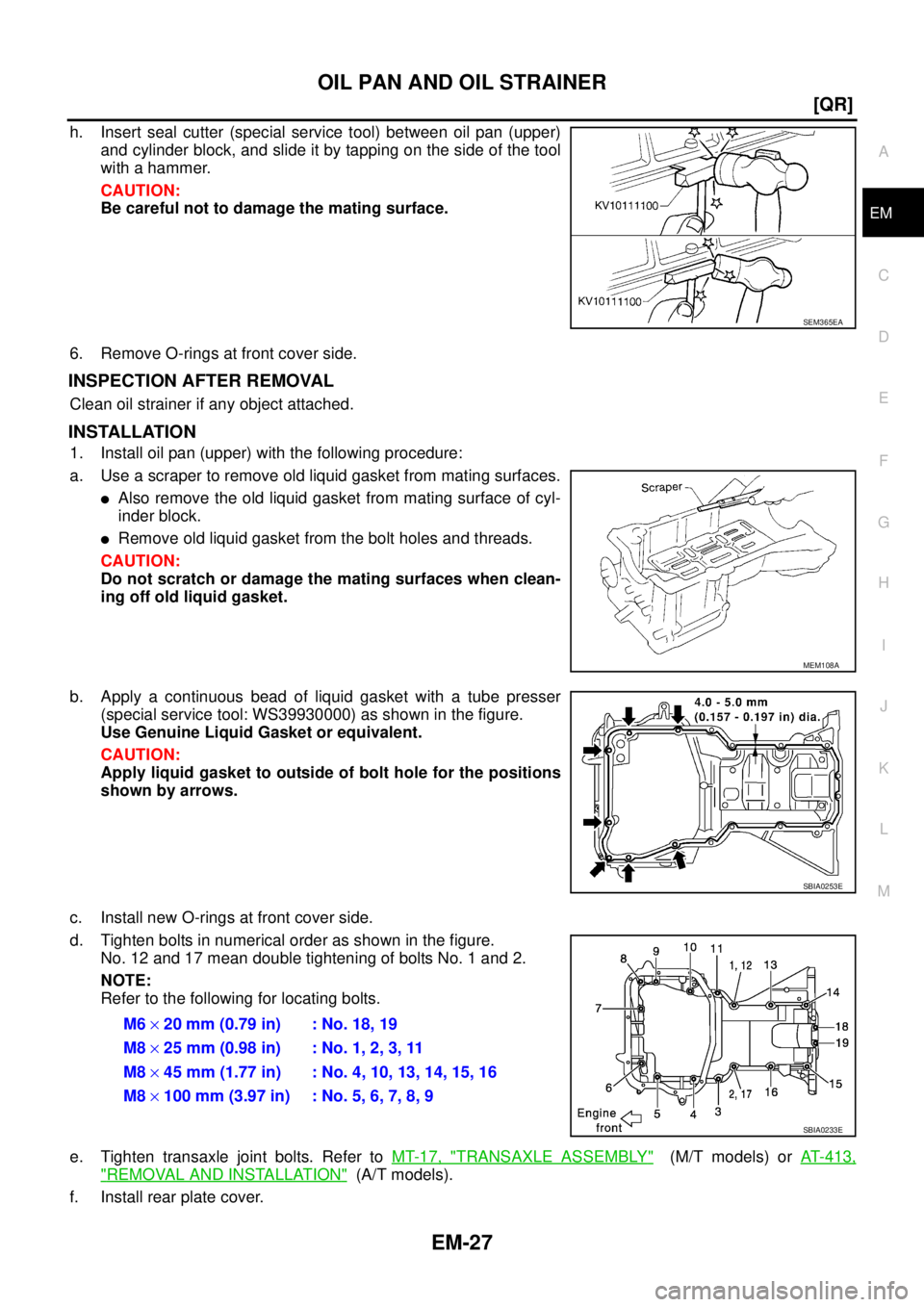 NISSAN X-TRAIL 2003  Service Manual PDF OIL PAN AND OIL STRAINER
EM-27
[QR]
C
D
E
F
G
H
I
J
K
L
MA
EM
 
h. Insert seal cutter (special service tool) between oil pan (upper)
and cylinder block, and slide it by tapping on the side of the tool