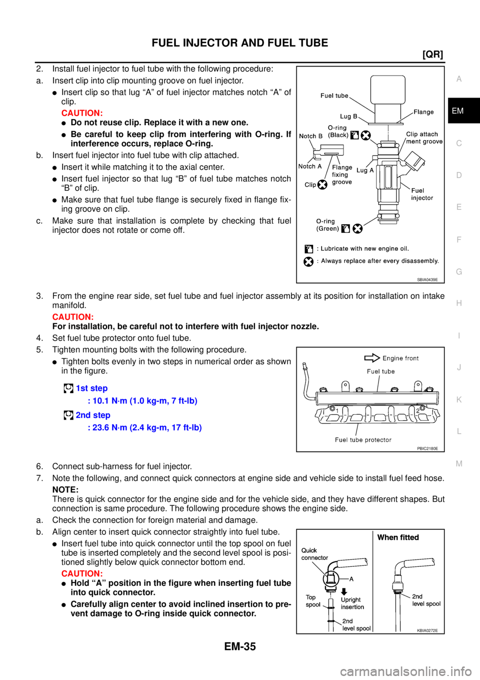 NISSAN X-TRAIL 2003  Service Repair Manual FUEL INJECTOR AND FUEL TUBE
EM-35
[QR]
C
D
E
F
G
H
I
J
K
L
MA
EM
 
2. Install fuel injector to fuel tube with the following procedure:
a. Insert clip into clip mounting groove on fuel injector.
Inser