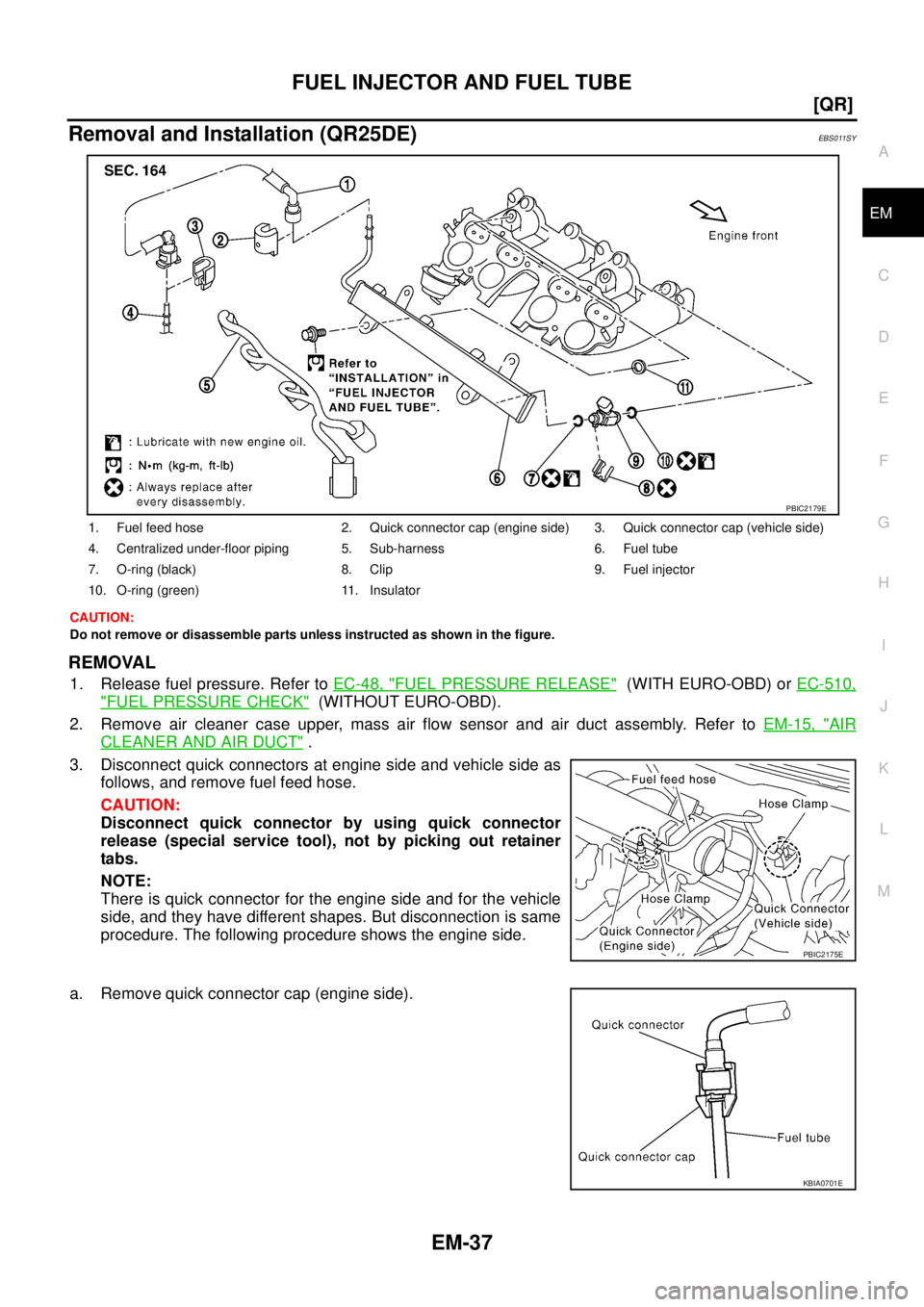 NISSAN X-TRAIL 2003  Service Manual Online FUEL INJECTOR AND FUEL TUBE
EM-37
[QR]
C
D
E
F
G
H
I
J
K
L
MA
EM
 
Removal and Installation (QR25DE)EBS011SY
CAUTION:
Do not remove or disassemble parts unless instructed as shown in the figure.
REMOV