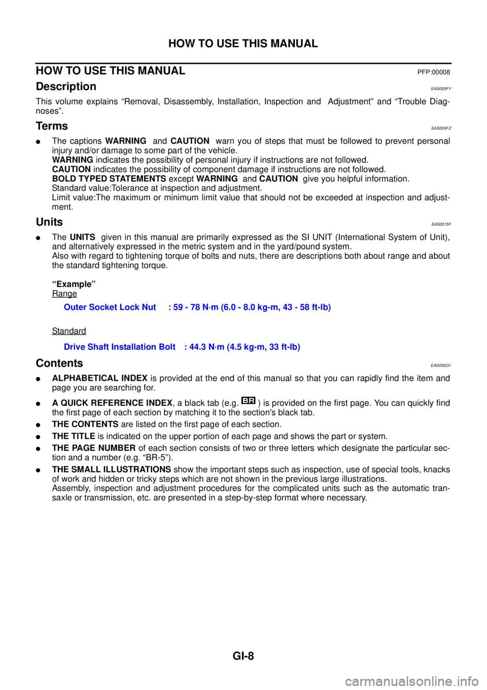 NISSAN X-TRAIL 2003  Service Repair Manual GI-8
HOW TO USE THIS MANUAL
 
HOW TO USE THIS MANUALPFP:00008
Description EAS000FY
This volume explains “Removal, Disassembly, Installation, Inspection and  Adjustment” and “Trouble Diag-
noses�