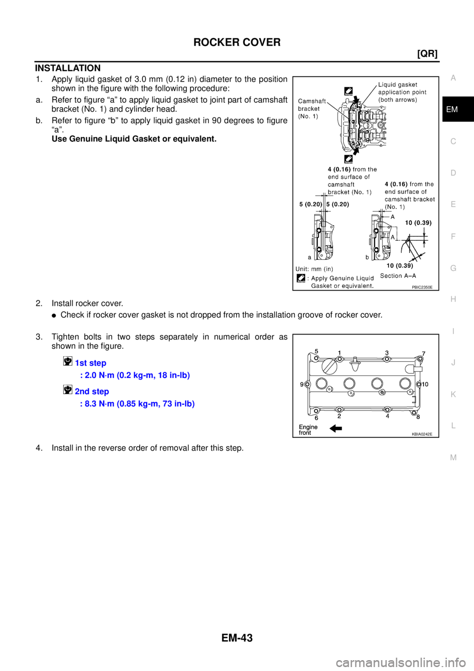 NISSAN X-TRAIL 2003  Service Owners Manual ROCKER COVER
EM-43
[QR]
C
D
E
F
G
H
I
J
K
L
MA
EM
 
INSTALLATION
1. Apply liquid gasket of 3.0 mm (0.12 in) diameter to the position
shown in the figure with the following procedure:
a. Refer to figur