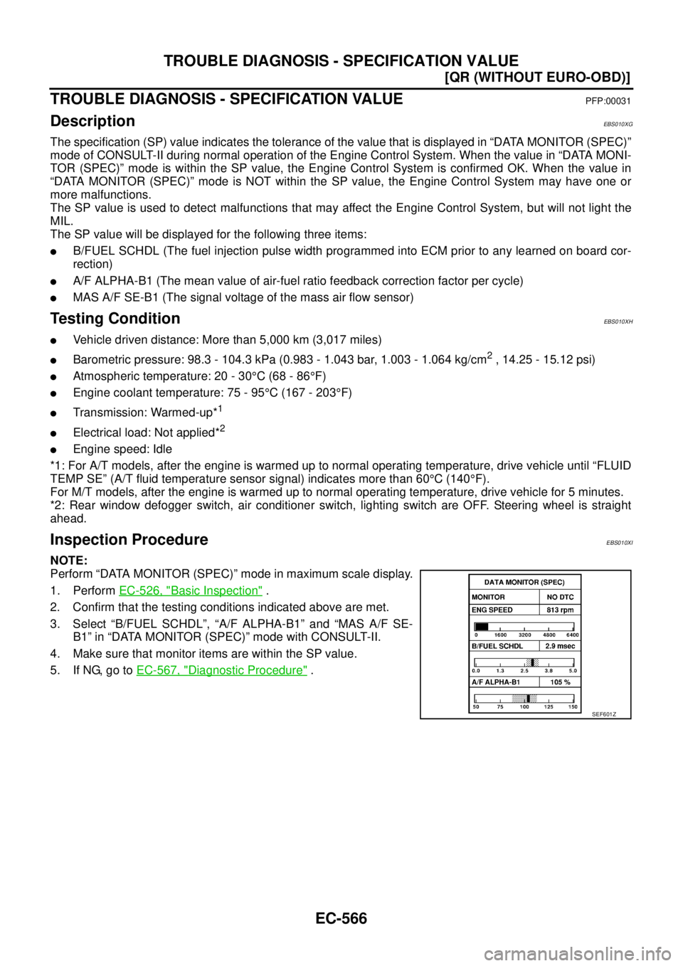 NISSAN X-TRAIL 2003  Service Owners Manual EC-566
[QR (WITHOUT EURO-OBD)]
TROUBLE DIAGNOSIS - SPECIFICATION VALUE
 
TROUBLE DIAGNOSIS - SPECIFICATION VALUEPFP:00031
DescriptionEBS010XG
The specification (SP) value indicates the tolerance of th