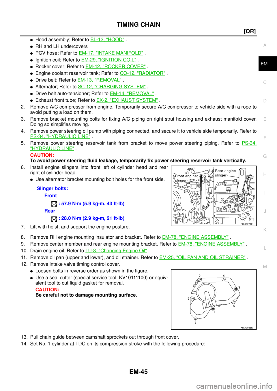 NISSAN X-TRAIL 2003  Service Owners Manual TIMING CHAIN
EM-45
[QR]
C
D
E
F
G
H
I
J
K
L
MA
EM
 
Hood assembly; Refer to BL-12, "HOOD" .
RH and LH undercovers 
PCV hose; Refer to EM-17, "INTAKE MANIFOLD" .
Ignition coil; Refer to EM-29, "IGN