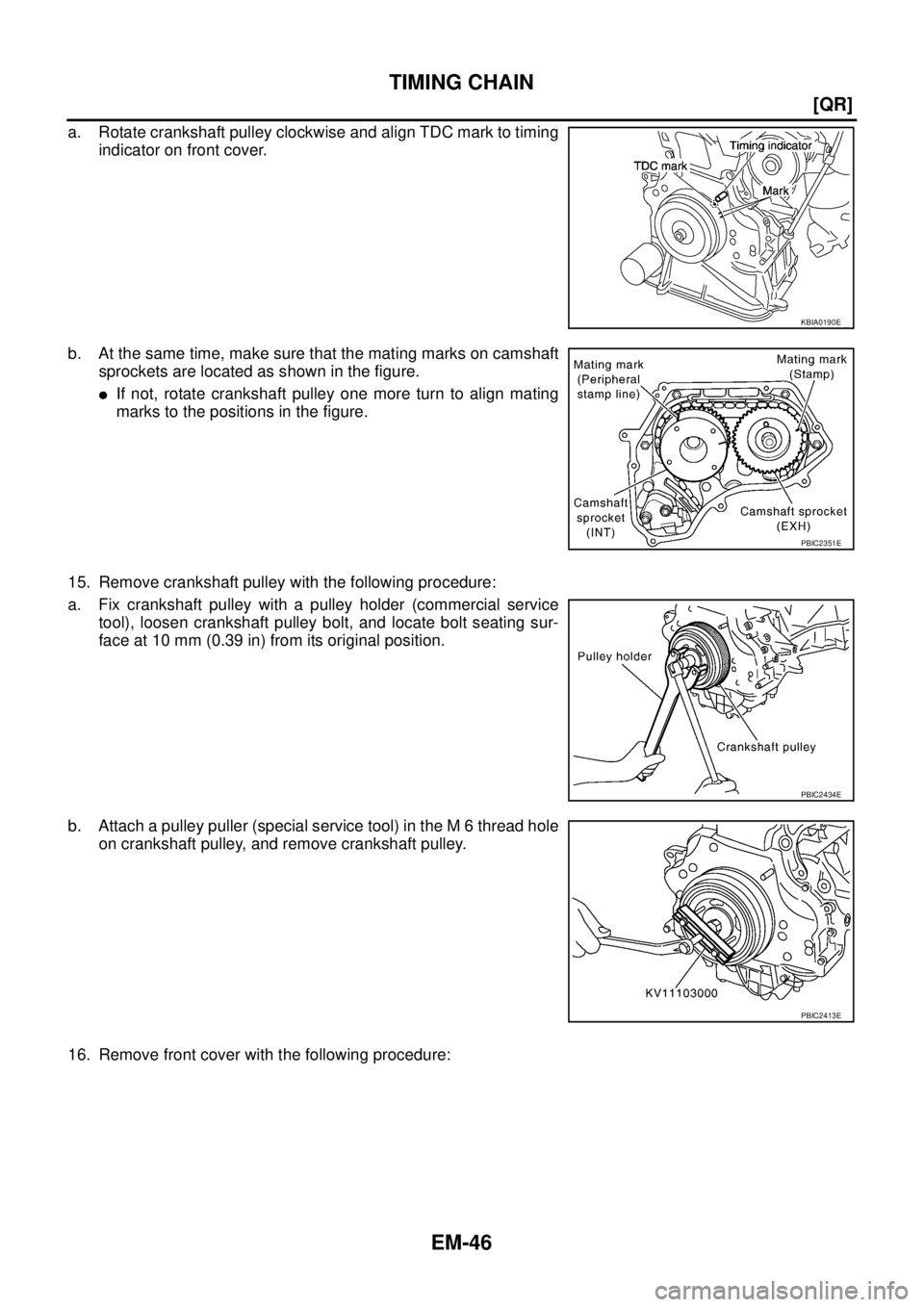 NISSAN X-TRAIL 2003  Service Owners Manual EM-46
[QR]
TIMING CHAIN
 
a. Rotate crankshaft pulley clockwise and align TDC mark to timing
indicator on front cover. 
b. At the same time, make sure that the mating marks on camshaft
sprockets are l