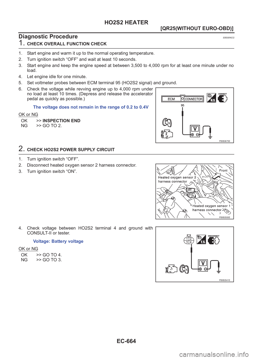 NISSAN X-TRAIL 2001  Service Repair Manual EC-664
[QR25(WITHOUT EURO-OBD)]
HO2S2 HEATER
Diagnostic Procedure
EBS00NCG
1. CHECK OVERALL FUNCTION CHECK
1. Start engine and warm it up to the normal operating temperature.
2. Turn ignition switch 