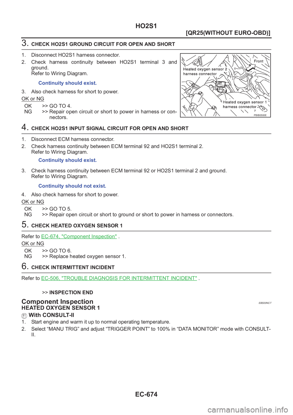 NISSAN X-TRAIL 2001  Service Repair Manual EC-674
[QR25(WITHOUT EURO-OBD)]
HO2S1
3. CHECK HO2S1 GROUND CIRCUIT FOR OPEN AND SHORT
1. Disconnect HO2S1 harness connector.
2. Check  harness  continuity  between  HO2S1  terminal  3  and
ground.
Re