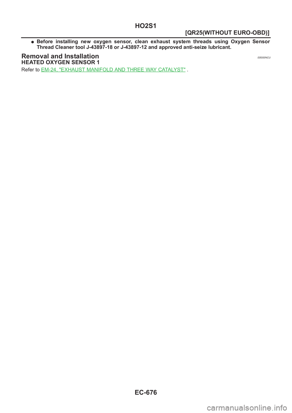NISSAN X-TRAIL 2001  Service Repair Manual EC-676
[QR25(WITHOUT EURO-OBD)]
HO2S1
●Before  installing  new  oxygen  sensor,  clean  exhaust  system  threads  using  Oxygen  Sensor
Thread Cleaner tool J-43897-18 or J-43897-12 and approved anti