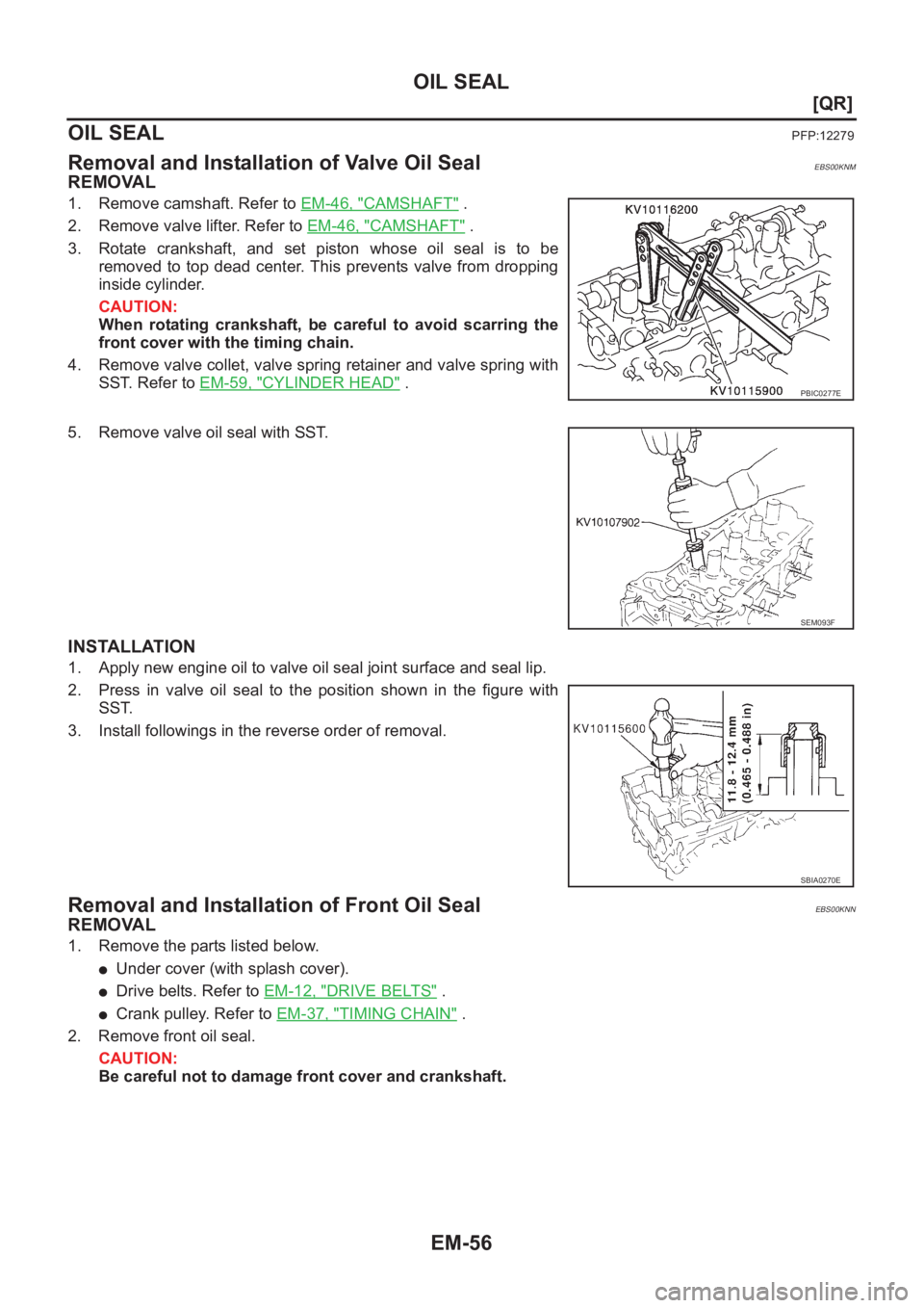 NISSAN X-TRAIL 2001  Service Repair Manual EM-56
[QR]
OIL SEAL
OIL SEAL
PFP:12279
Removal and Installation of Valve Oil SealEBS00KNM
REMOVAL
1. Remove camshaft. Refer to EM-46, "CAMSHAFT" .
2. Remove valve lifter. Refer to EM-46, "