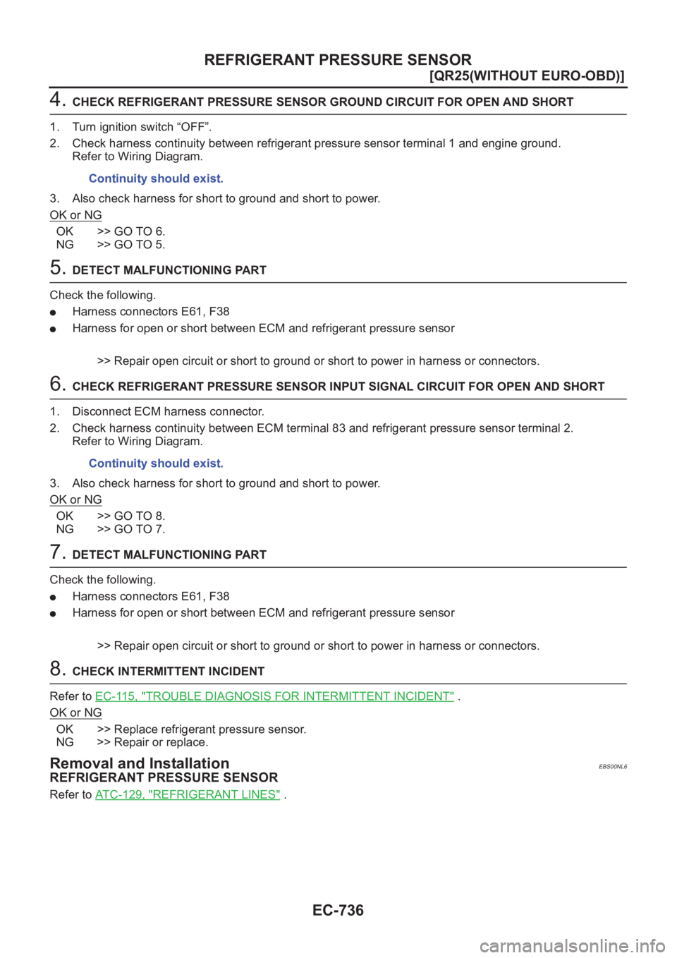 NISSAN X-TRAIL 2001  Service Repair Manual EC-736
[QR25(WITHOUT EURO-OBD)]
REFRIGERANT PRESSURE SENSOR
4. CHECK REFRIGERANT PRESSURE SENSOR GROUND CIRCUIT FOR OPEN AND SHORT
1. Turn ignition switch “OFF”.
2. Check harness continuity betwee