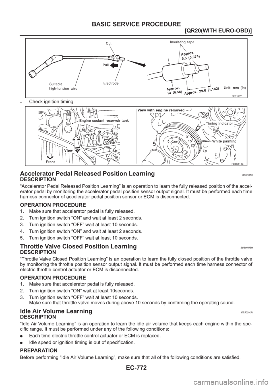 NISSAN X-TRAIL 2001  Service Repair Manual EC-772
[QR20(WITH EURO-OBD)]
BASIC SERVICE PROCEDURE
–Check ignition timing.
Accelerator Pedal Released Position LearningEBS00MSI
DESCRIPTION
“Accelerator Pedal Released Position Learning” is an