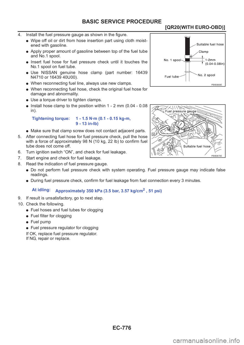 NISSAN X-TRAIL 2001  Service Repair Manual EC-776
[QR20(WITH EURO-OBD)]
BASIC SERVICE PROCEDURE
4. Install the fuel pressure gauge as shown in the figure.
●Wipe off oil or dirt from hose insertion part using cloth moist-
ened with gasoline.
