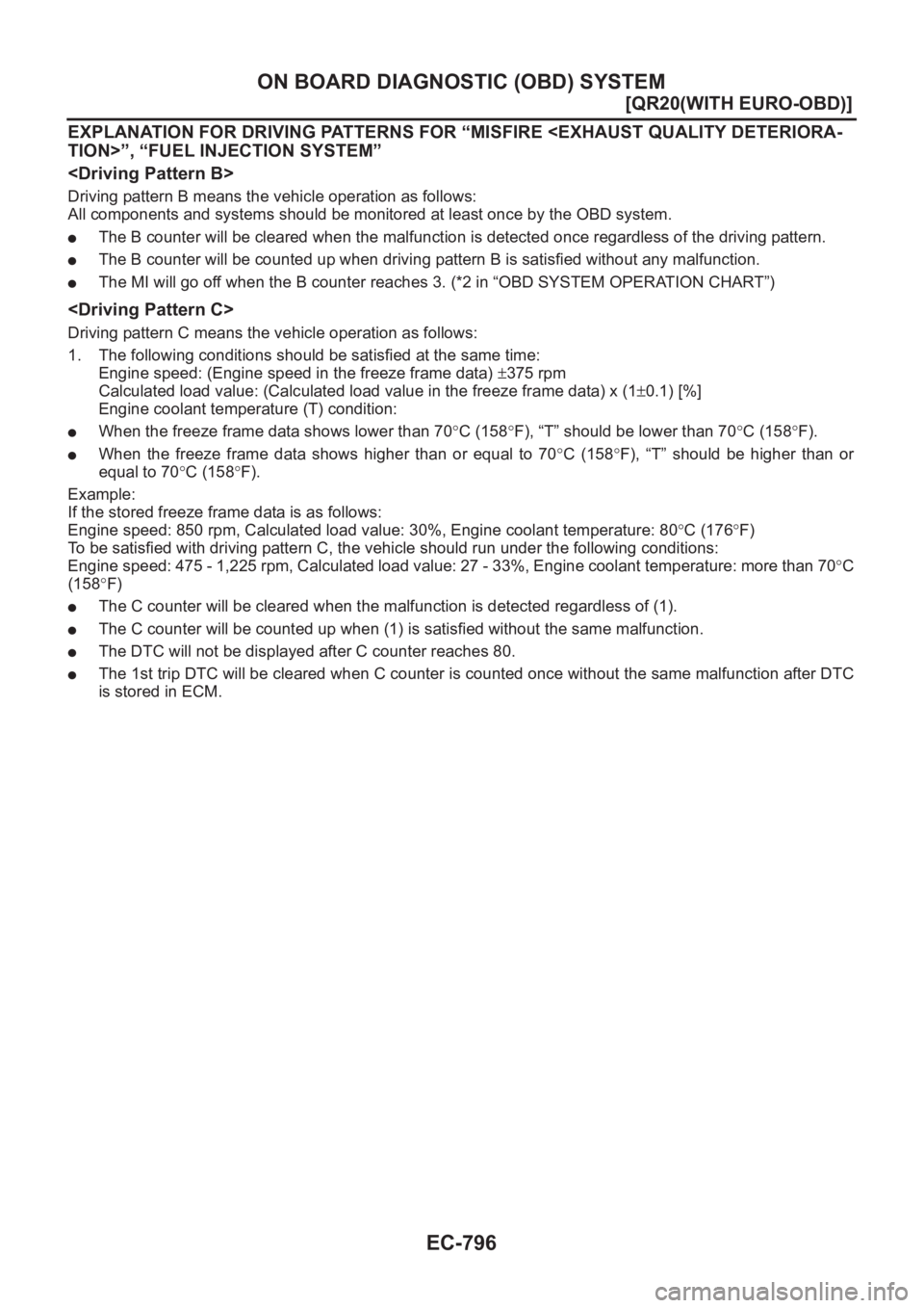 NISSAN X-TRAIL 2001  Service Repair Manual EC-796
[QR20(WITH EURO-OBD)]
ON BOARD DIAGNOSTIC (OBD) SYSTEM
EXPLANATION FOR DRIVING PATTERNS FOR “MISFIRE <EXHAUST QUALITY DETERIORA-
TION>”, “FUEL INJECTION SYSTEM”
<Driving Pattern B>
Driv
