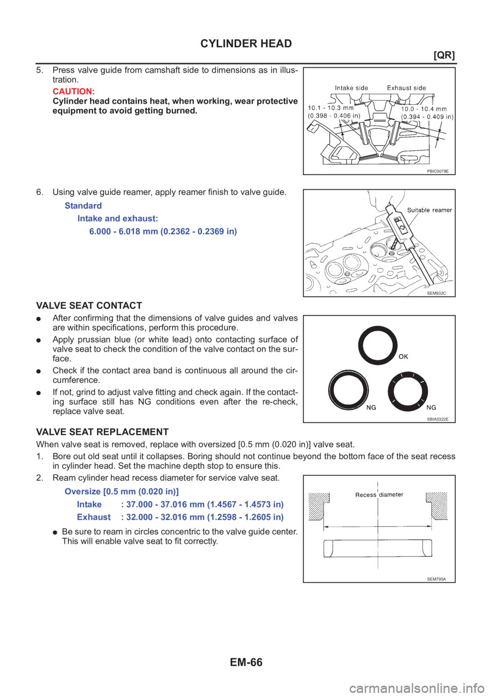 NISSAN X-TRAIL 2001  Service Repair Manual EM-66
[QR]
CYLINDER HEAD
5. Press valve guide from camshaft side to dimensions as in illus-
tration.
CAUTION:
Cylinder head contains heat, when working, wear protective
equipment to avoid getting burn