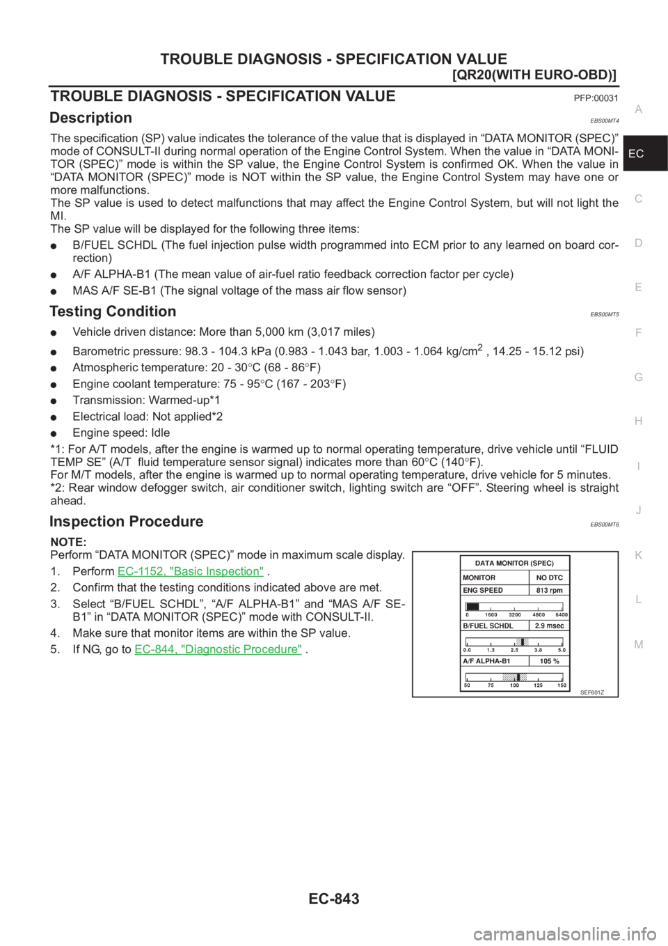 NISSAN X-TRAIL 2001  Service Repair Manual TROUBLE DIAGNOSIS - SPECIFICATION VALUE
EC-843
[QR20(WITH EURO-OBD)]
C
D
E
F
G
H
I
J
K
L
MA
EC
TROUBLE DIAGNOSIS - SPECIFICATION VALUEPFP:00031
DescriptionEBS00MT4
The specification (SP) value indicat