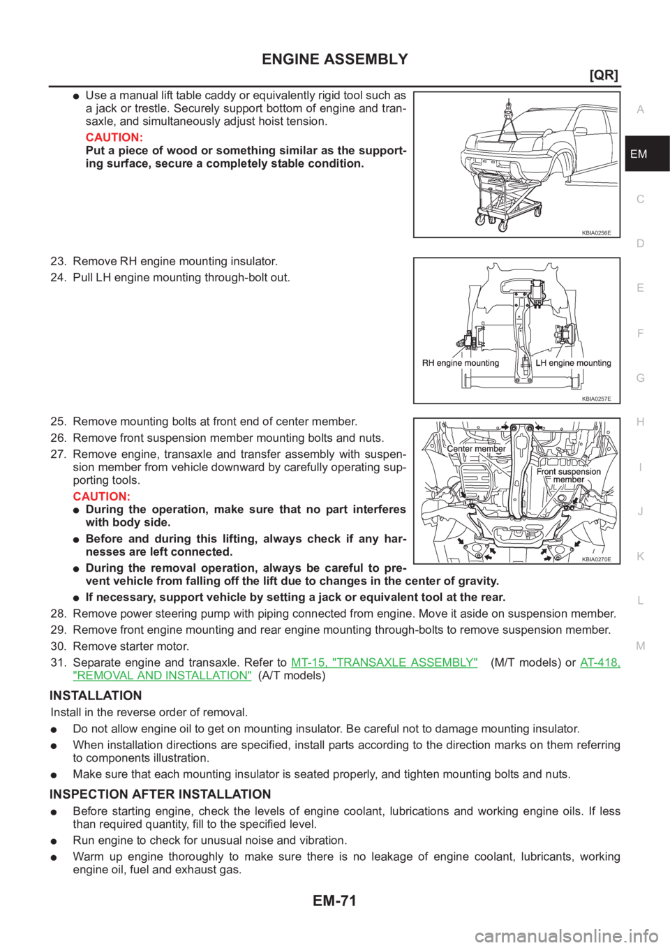 NISSAN X-TRAIL 2001  Service Repair Manual ENGINE ASSEMBLY
EM-71
[QR]
C
D
E
F
G
H
I
J
K
L
MA
EM
●Use a manual lift table caddy or equivalently rigid tool such as
a jack or trestle. Securely support bottom of engine and tran-
saxle, and simul