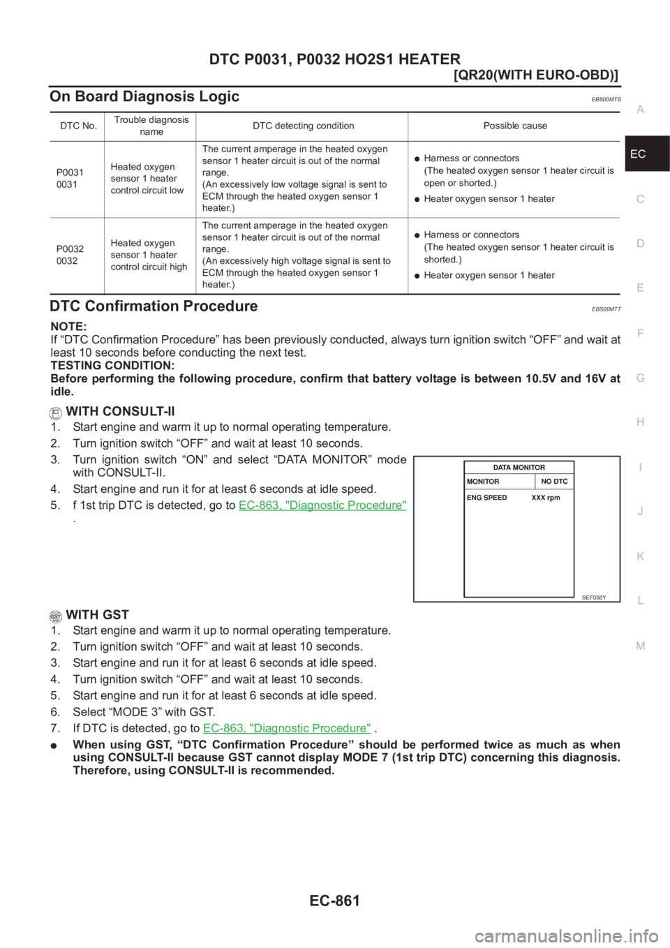 NISSAN X-TRAIL 2001  Service Repair Manual DTC P0031, P0032 HO2S1 HEATER
EC-861
[QR20(WITH EURO-OBD)]
C
D
E
F
G
H
I
J
K
L
MA
EC
On Board Diagnosis LogicEBS00MTS
DTC Confirmation ProcedureEBS00MTT
NOTE:
If “DTC Confirmation Procedure” has b