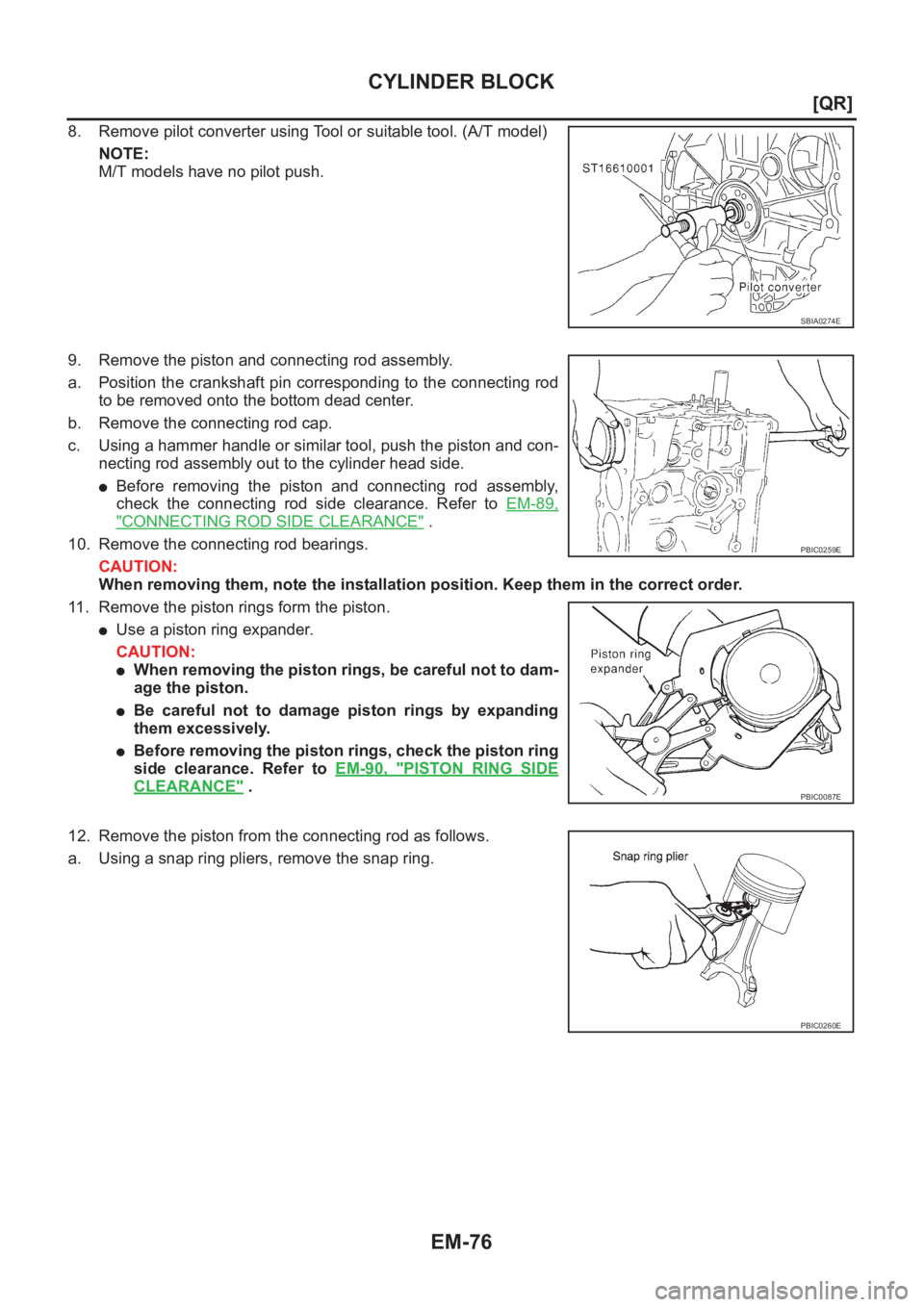 NISSAN X-TRAIL 2001  Service Repair Manual EM-76
[QR]
CYLINDER BLOCK
8. Remove pilot converter using Tool or suitable tool. (A/T model)
NOTE:
M/T models have no pilot push.
9. Remove the piston and connecting rod assembly.
a. Position the cran