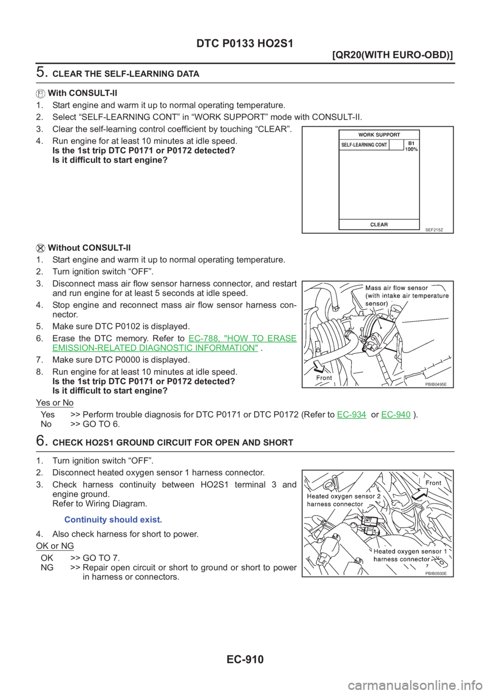 NISSAN X-TRAIL 2001  Service Repair Manual EC-910
[QR20(WITH EURO-OBD)]
DTC P0133 HO2S1
5. CLEAR THE SELF-LEARNING DATA
With CONSULT-II
1. Start engine and warm it up to normal operating temperature.
2. Select “SELF-LEARNING CONT” in “WO