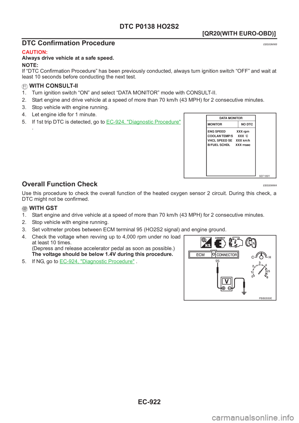 NISSAN X-TRAIL 2001  Service Repair Manual EC-922
[QR20(WITH EURO-OBD)]
DTC P0138 HO2S2
DTC Confirmation Procedure
EBS00MW9
CAUTION:
Always drive vehicle at a safe speed.
NOTE:
If “DTC Confirmation Procedure” has been previously conducted,