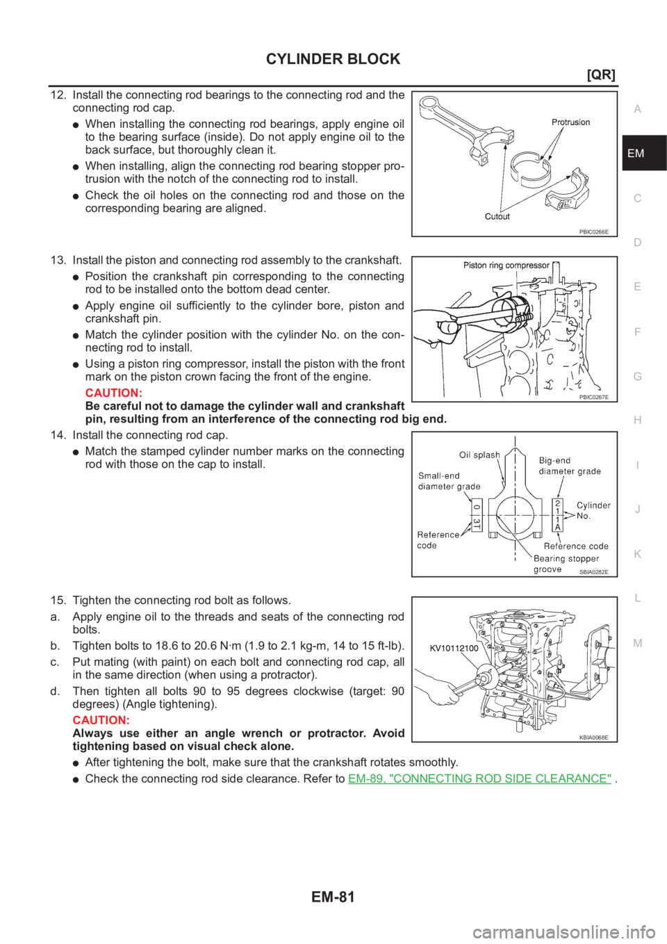 NISSAN X-TRAIL 2001  Service Repair Manual CYLINDER BLOCK
EM-81
[QR]
C
D
E
F
G
H
I
J
K
L
MA
EM
12. Install the connecting rod bearings to the connecting rod and the
connecting rod cap.
●When installing the connecting rod bearings, apply engi