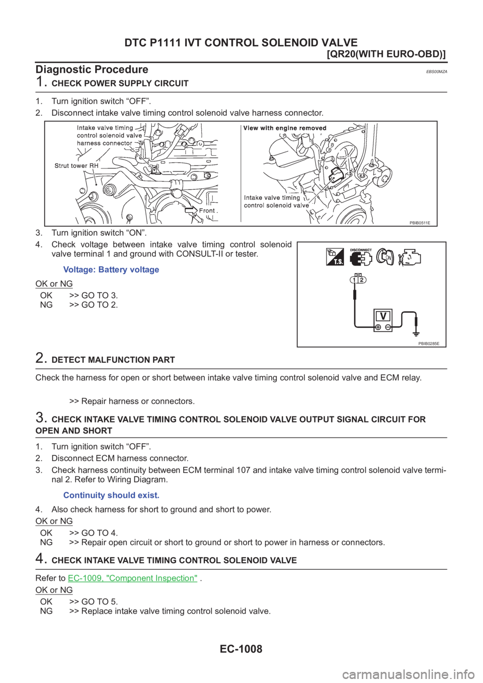 NISSAN X-TRAIL 2001  Service Repair Manual EC-1008
[QR20(WITH EURO-OBD)]
DTC P1111 IVT CONTROL SOLENOID VALVE
Diagnostic Procedure
EBS00MZA
1. CHECK POWER SUPPLY CIRCUIT
1. Turn ignition switch “OFF”.
2. Disconnect intake valve timing cont