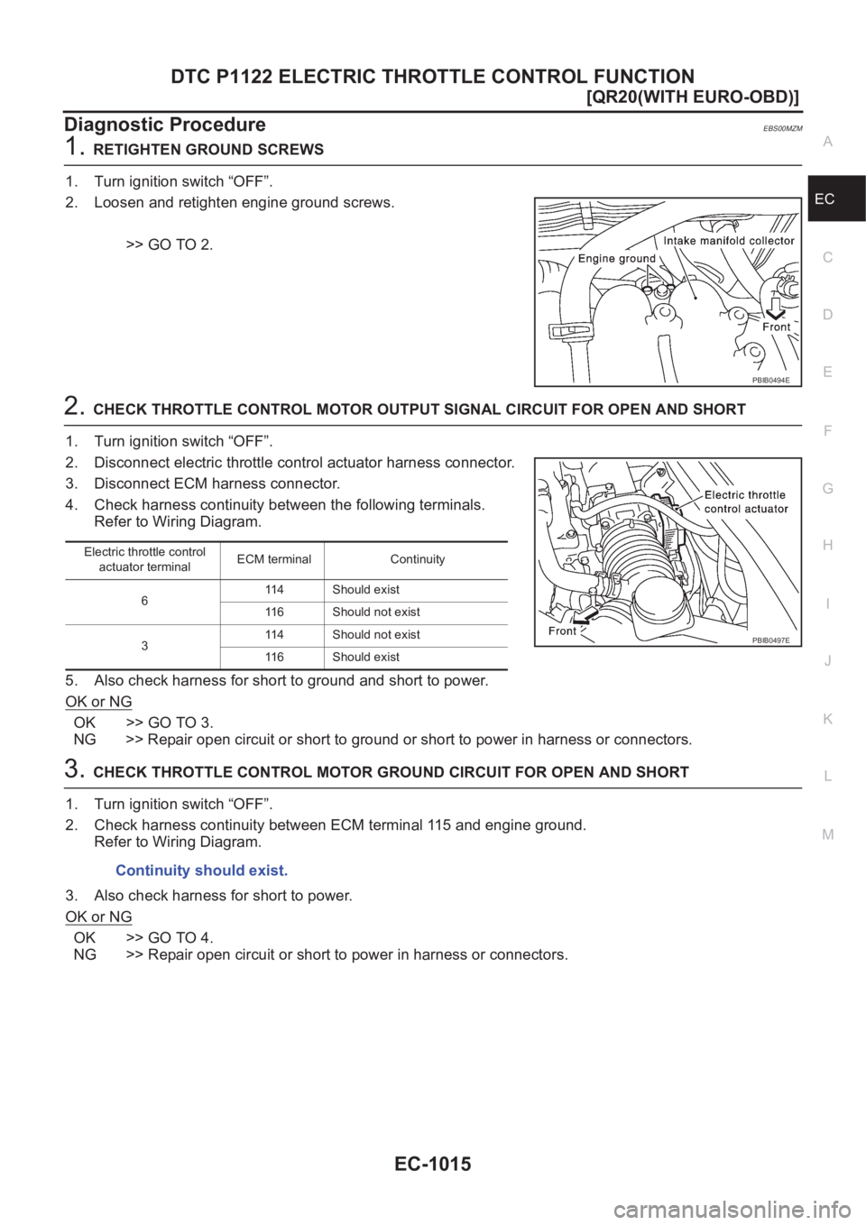 NISSAN X-TRAIL 2001  Service Repair Manual DTC P1122 ELECTRIC THROTTLE CONTROL FUNCTION
EC-1015
[QR20(WITH EURO-OBD)]
C
D
E
F
G
H
I
J
K
L
MA
EC
Diagnostic ProcedureEBS00MZM
1.RETIGHTEN GROUND SCREWS
1. Turn ignition switch “OFF”.
2. Loosen