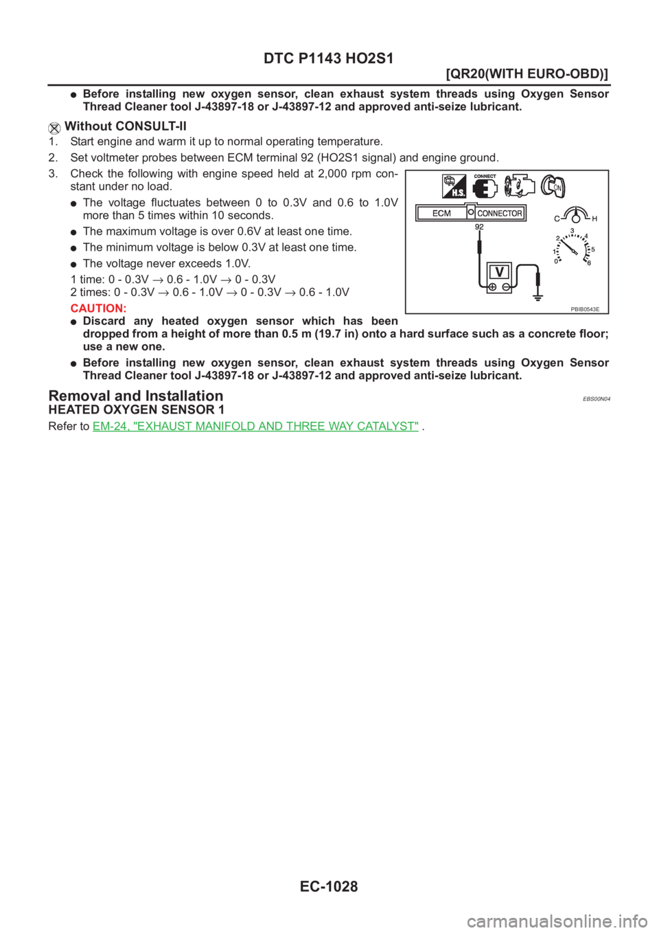 NISSAN X-TRAIL 2001  Service Repair Manual EC-1028
[QR20(WITH EURO-OBD)]
DTC P1143 HO2S1
●Before  installing  new  oxygen  sensor,  clean  exhaust  system  threads  using  Oxygen  Sensor
Thread Cleaner tool J-43897-18 or J-43897-12 and appro