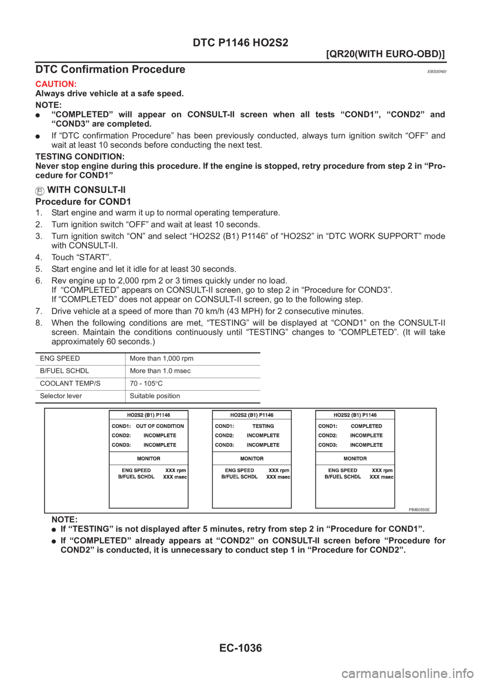 NISSAN X-TRAIL 2001  Service Repair Manual EC-1036
[QR20(WITH EURO-OBD)]
DTC P1146 HO2S2
DTC Confirmation Procedure
EBS00N0I
CAUTION:
Always drive vehicle at a safe speed.
NOTE:
●“COMPLETED”  will  appear  on  CONSULT-II  screen  when  a