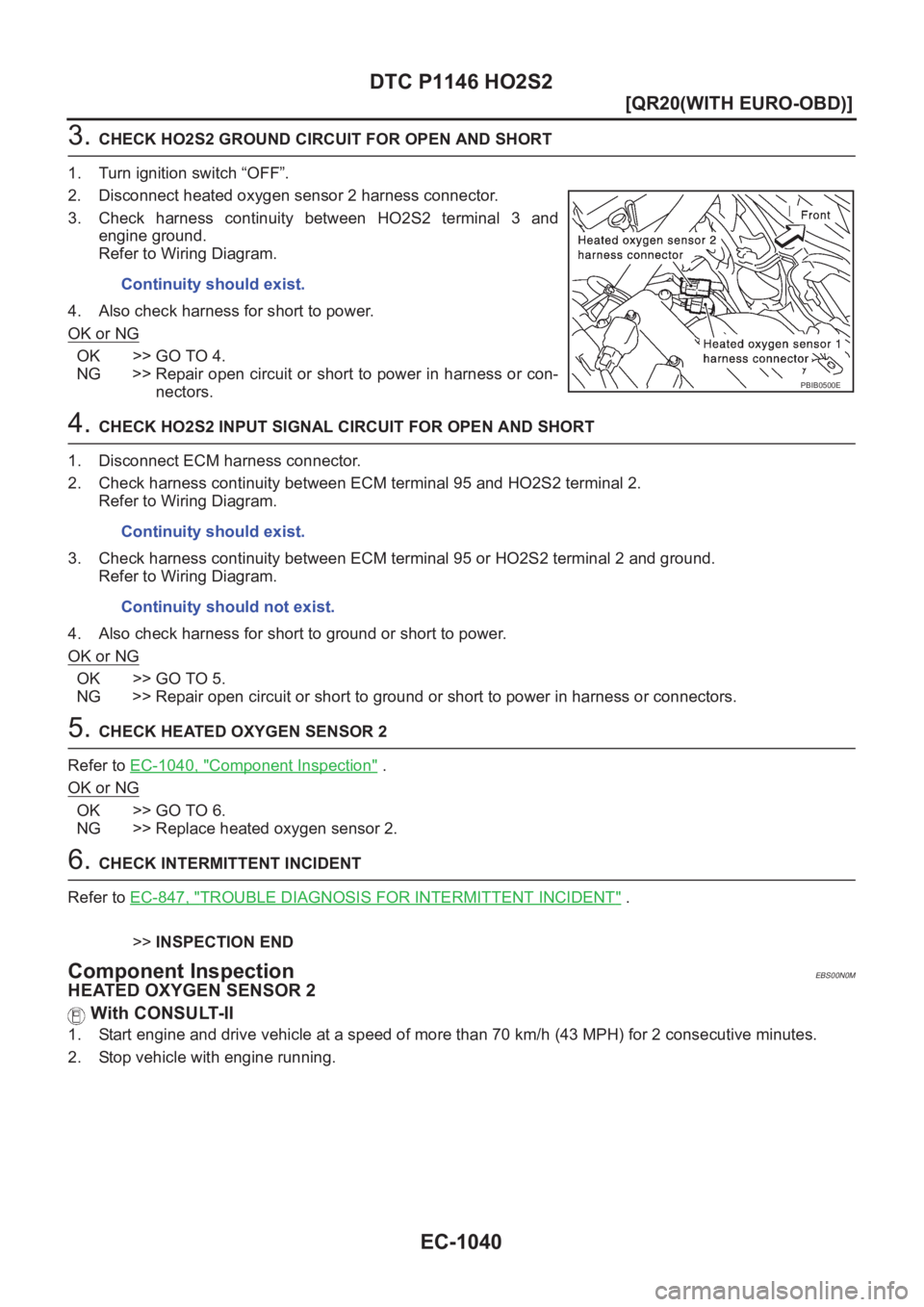 NISSAN X-TRAIL 2001  Service Repair Manual EC-1040
[QR20(WITH EURO-OBD)]
DTC P1146 HO2S2
3. CHECK HO2S2 GROUND CIRCUIT FOR OPEN AND SHORT
1. Turn ignition switch “OFF”.
2. Disconnect heated oxygen sensor 2 harness connector.
3. Check  harn