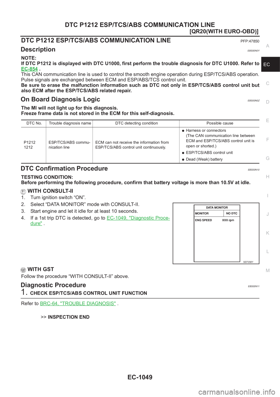 NISSAN X-TRAIL 2001  Service Repair Manual DTC P1212 ESP/TCS/ABS COMMUNICATION LINE
EC-1049
[QR20(WITH EURO-OBD)]
C
D
E
F
G
H
I
J
K
L
MA
EC
DTC P1212 ESP/TCS/ABS COMMUNICATION LINEPFP:47850
DescriptionEBS00N0Y
NOTE:
If DTC P1212 is displayed w