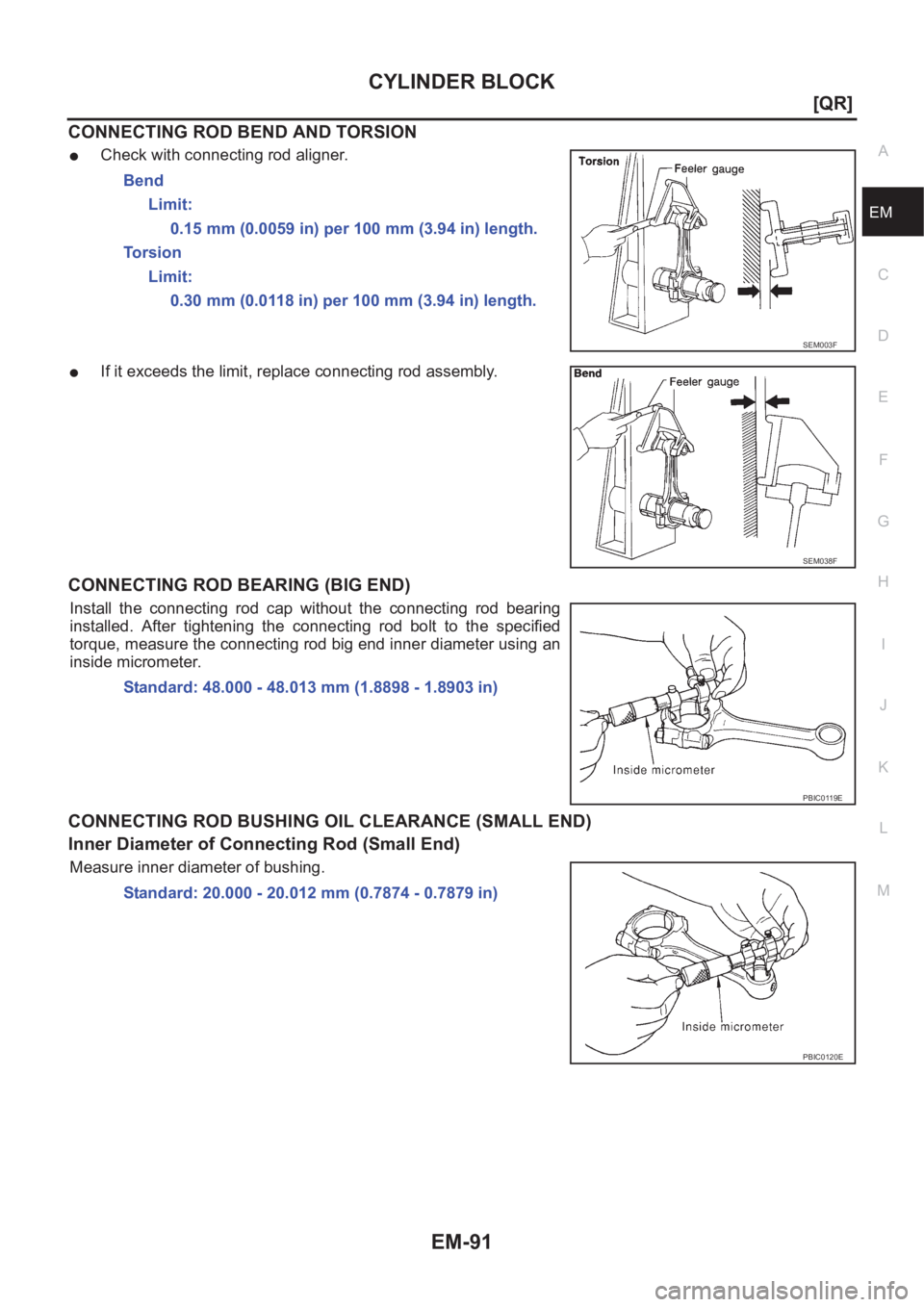 NISSAN X-TRAIL 2001  Service Repair Manual CYLINDER BLOCK
EM-91
[QR]
C
D
E
F
G
H
I
J
K
L
MA
EM
CONNECTING ROD BEND AND TORSION
●Check with connecting rod aligner.
●If it exceeds the limit, replace connecting rod assembly.
CONNECTING ROD BE