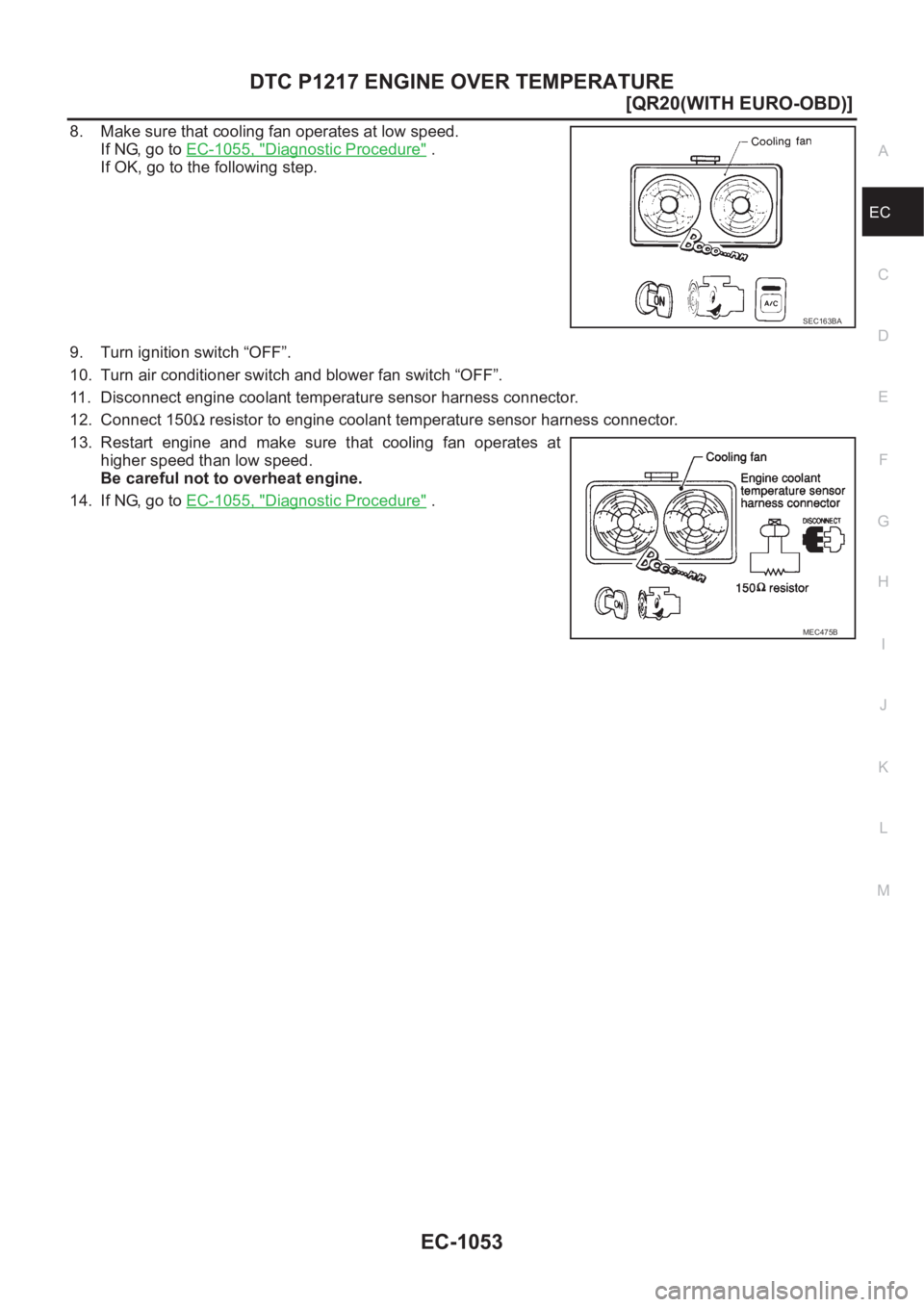 NISSAN X-TRAIL 2001  Service Repair Manual DTC P1217 ENGINE OVER TEMPERATURE
EC-1053
[QR20(WITH EURO-OBD)]
C
D
E
F
G
H
I
J
K
L
MA
EC
8. Make sure that cooling fan operates at low speed.
If NG, go to EC-1055, "
Diagnostic Procedure" .
I