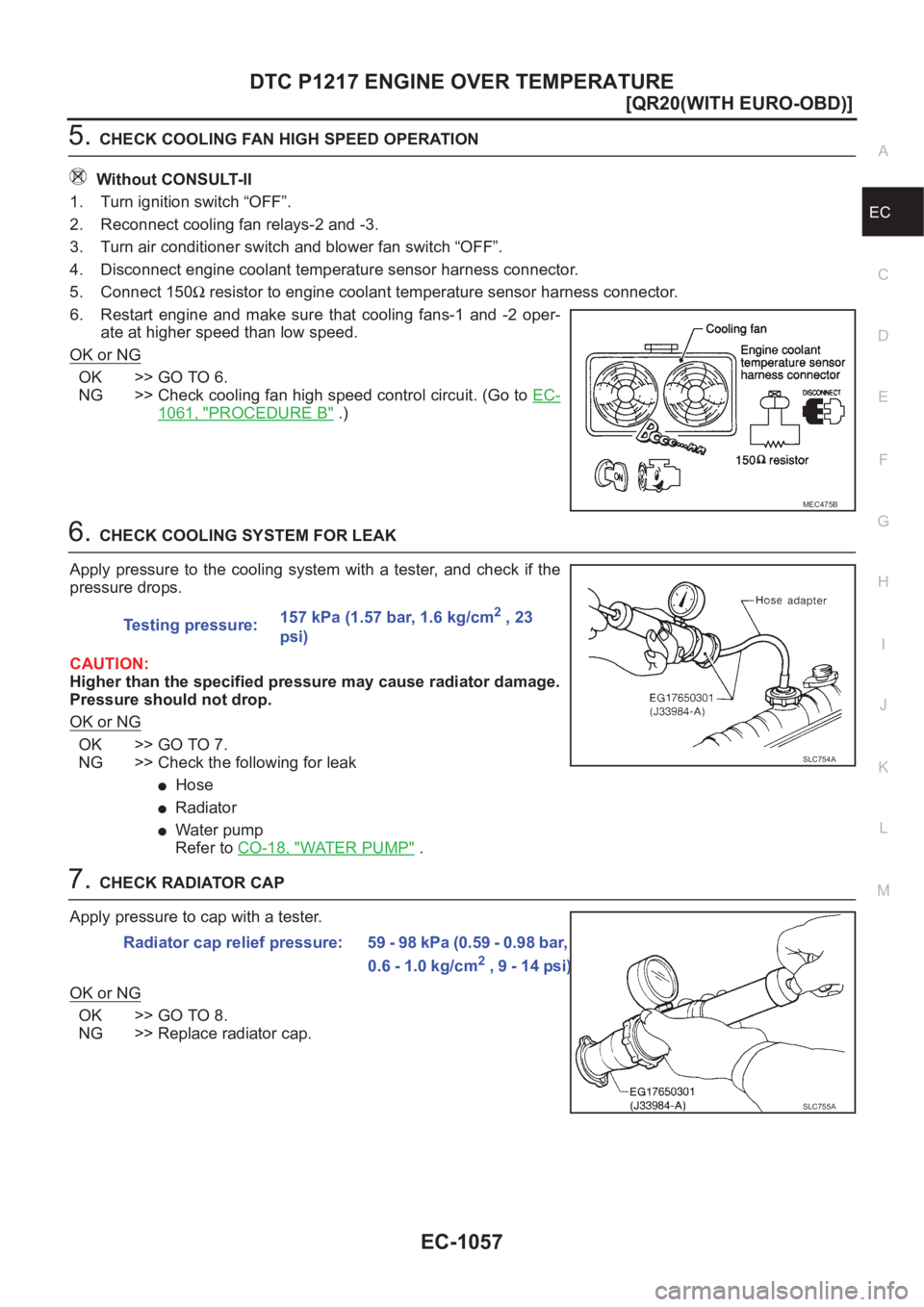 NISSAN X-TRAIL 2001  Service Repair Manual DTC P1217 ENGINE OVER TEMPERATURE
EC-1057
[QR20(WITH EURO-OBD)]
C
D
E
F
G
H
I
J
K
L
MA
EC
5.CHECK COOLING FAN HIGH SPEED OPERATION
Without CONSULT-II
1. Turn ignition switch “OFF”.
2. Reconnect co