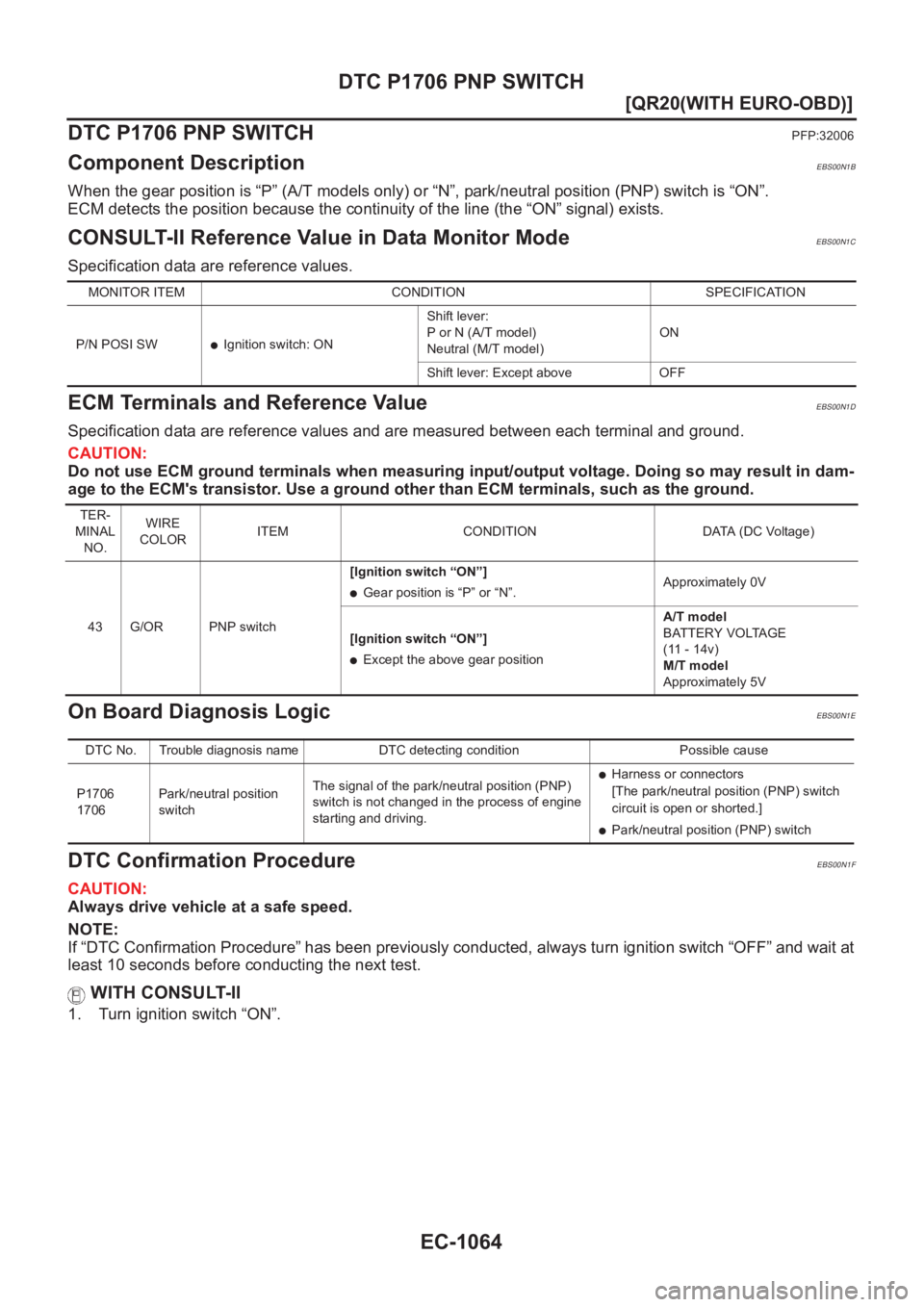 NISSAN X-TRAIL 2001  Service Repair Manual EC-1064
[QR20(WITH EURO-OBD)]
DTC P1706 PNP SWITCH
DTC P1706 PNP SWITCH
PFP:32006
Component DescriptionEBS00N1B
When the gear position is “P” (A/T models only) or “N”, park/neutral position (P
