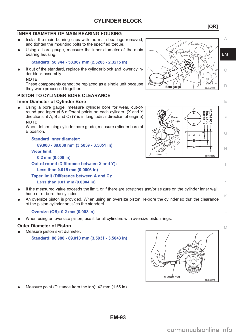 NISSAN X-TRAIL 2001  Service Repair Manual CYLINDER BLOCK
EM-93
[QR]
C
D
E
F
G
H
I
J
K
L
MA
EM
INNER DIAMETER OF MAIN BEARING HOUSING
●Install  the  main  bearing  caps  with  the  main  bearings  removed,
and tighten the mounting bolts to t