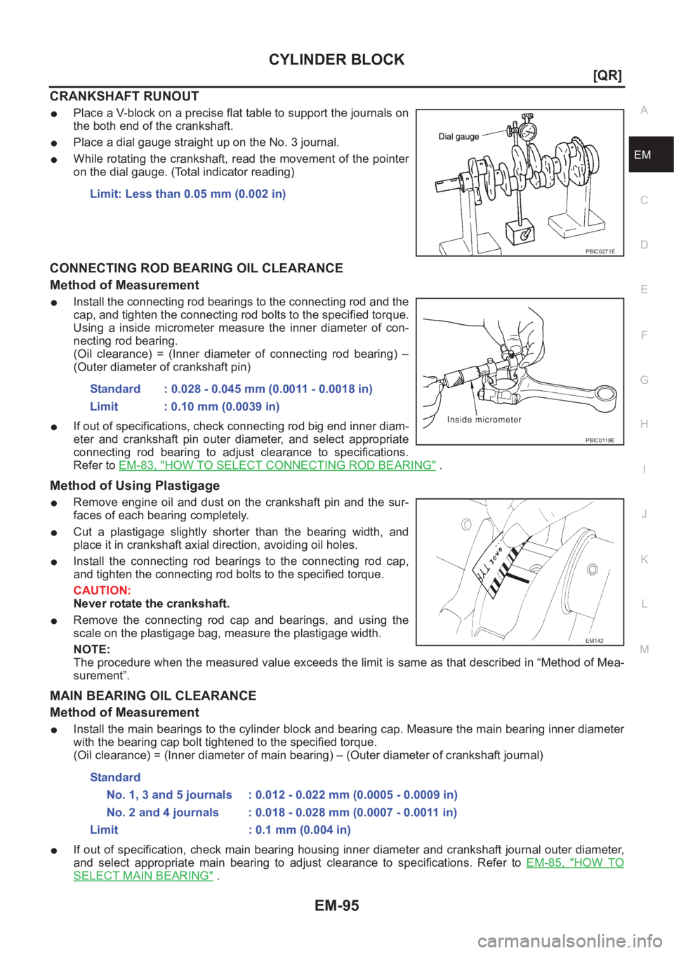 NISSAN X-TRAIL 2001  Service Repair Manual CYLINDER BLOCK
EM-95
[QR]
C
D
E
F
G
H
I
J
K
L
MA
EM
CRANKSHAFT RUNOUT 
●Place a V-block on a precise flat table to support the journals on
the both end of the crankshaft.
●Place a dial gauge strai