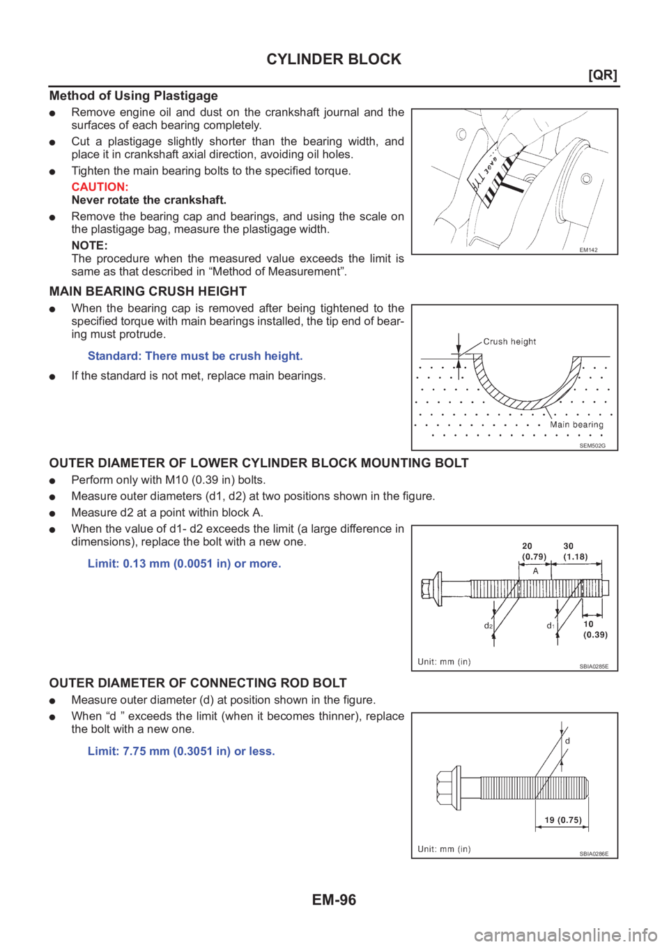 NISSAN X-TRAIL 2001  Service Repair Manual EM-96
[QR]
CYLINDER BLOCK
Method of Using Plastigage
●Remove  engine  oil  and  dust  on  the  crankshaft  journal  and  the
surfaces of each bearing completely. 
●Cut  a  plastigage  slightly  sh