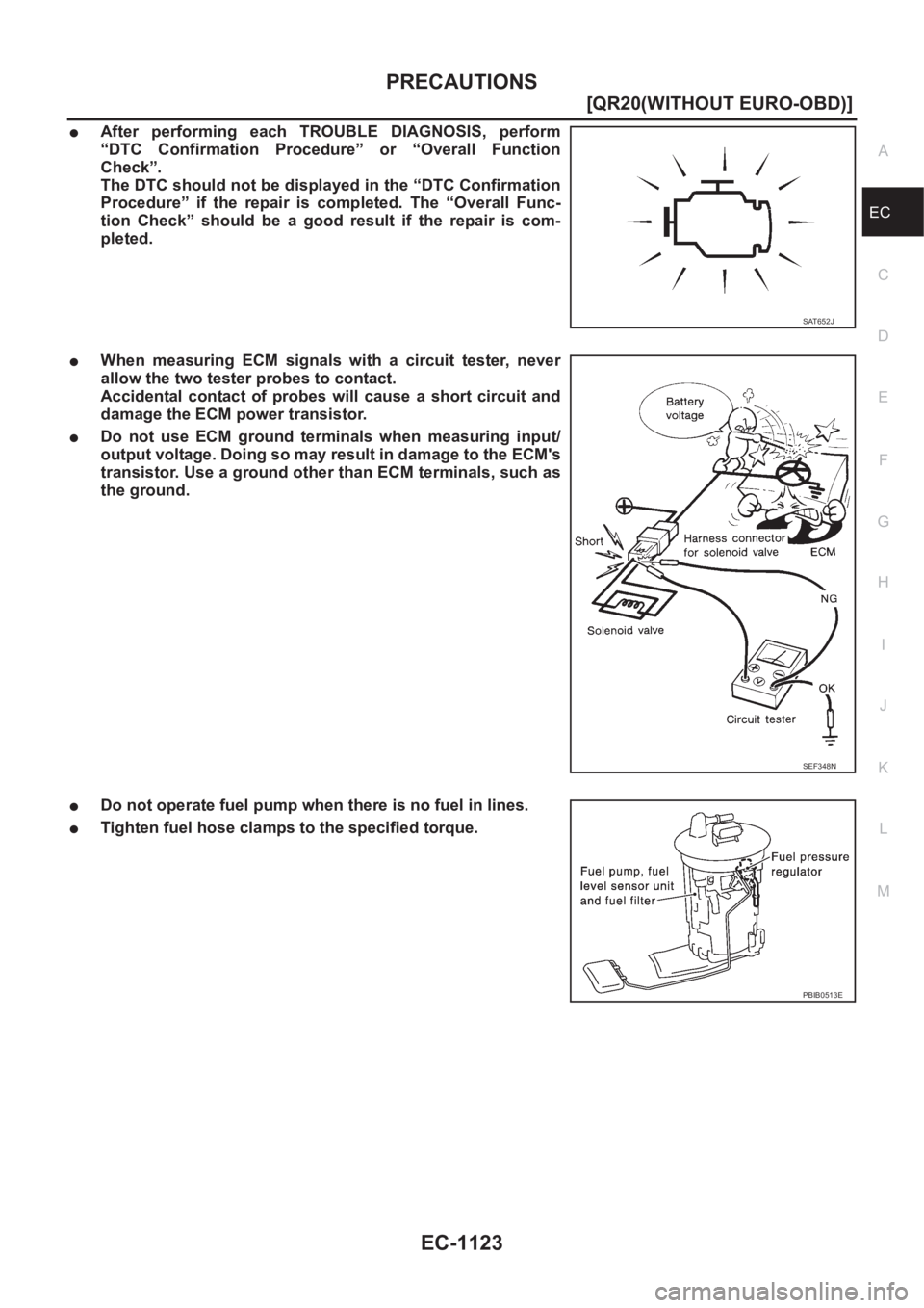 NISSAN X-TRAIL 2001  Service Repair Manual PRECAUTIONS
EC-1123
[QR20(WITHOUT EURO-OBD)]
C
D
E
F
G
H
I
J
K
L
MA
EC
●After  performing  each  TROUBLE  DIAGNOSIS,  perform
“DTC  Confirmation  Procedure”  or  “Overall  Function
Check”.
T