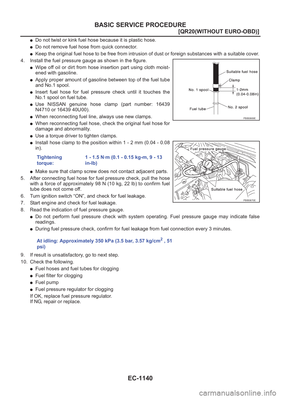NISSAN X-TRAIL 2001  Service Repair Manual EC-1140
[QR20(WITHOUT EURO-OBD)]
BASIC SERVICE PROCEDURE
●Do not twist or kink fuel hose because it is plastic hose.
●Do not remove fuel hose from quick connector.
●Keep the original fuel hose t