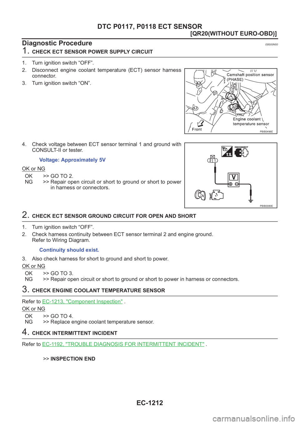 NISSAN X-TRAIL 2001  Service Repair Manual EC-1212
[QR20(WITHOUT EURO-OBD)]
DTC P0117, P0118 ECT SENSOR
Diagnostic Procedure
EBS00N50
1. CHECK ECT SENSOR POWER SUPPLY CIRCUIT
1. Turn ignition switch “OFF”.
2. Disconnect  engine  coolant  t