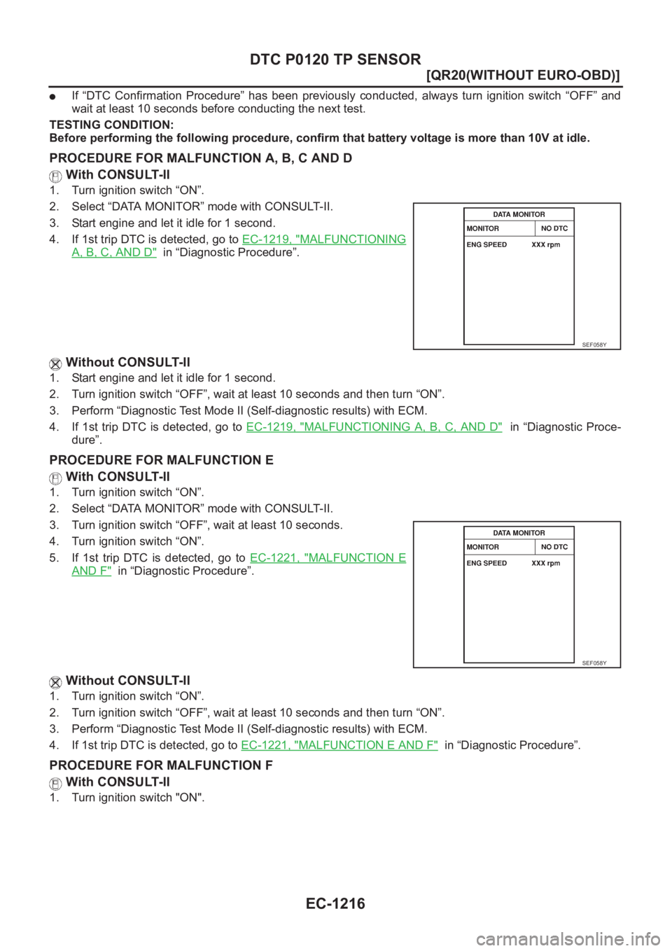 NISSAN X-TRAIL 2001  Service Repair Manual EC-1216
[QR20(WITHOUT EURO-OBD)]
DTC P0120 TP SENSOR
●If  “DTC  Confirmation  Procedure”  has  been  previously  conducted, always  turn  ignition  switch  “OFF”  and
wait at least 10 second