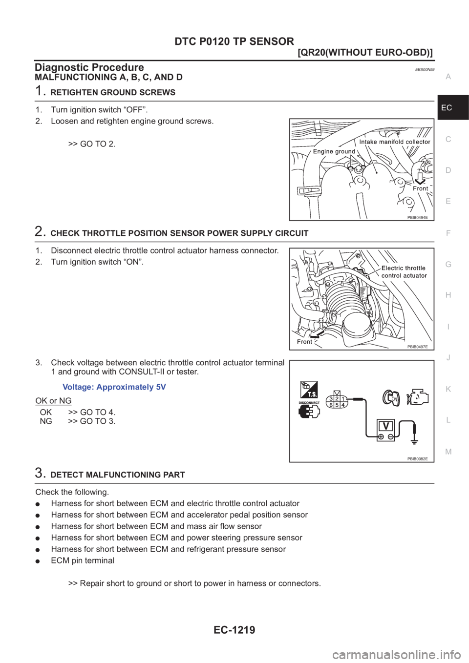 NISSAN X-TRAIL 2001  Service Repair Manual DTC P0120 TP SENSOR
EC-1219
[QR20(WITHOUT EURO-OBD)]
C
D
E
F
G
H
I
J
K
L
MA
EC
Diagnostic ProcedureEBS00N59
MALFUNCTIONING A, B, C, AND D
1.RETIGHTEN GROUND SCREWS
1. Turn ignition switch “OFF”.
2