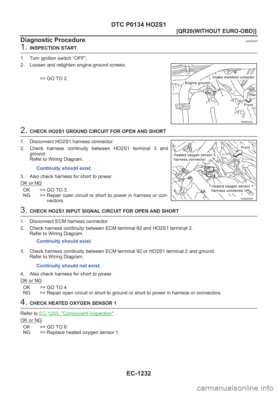 NISSAN X-TRAIL 2001  Service Repair Manual EC-1232
[QR20(WITHOUT EURO-OBD)]
DTC P0134 HO2S1
Diagnostic Procedure
EBS00N5R
1. INSPECTION START
1. Turn ignition switch “OFF”.
2. Loosen and retighten engine ground screws.
>> GO TO 2.
2. CHECK