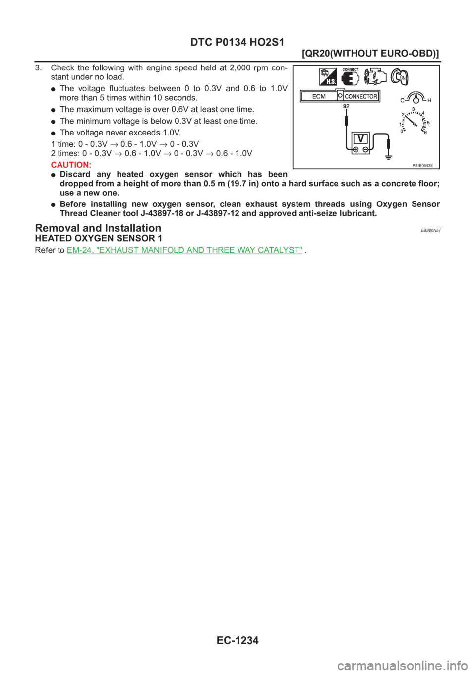 NISSAN X-TRAIL 2001  Service Repair Manual EC-1234
[QR20(WITHOUT EURO-OBD)]
DTC P0134 HO2S1
3. Check  the  following  with  engine  speed  held  at  2,000  rpm  con-
stant under no load.
●The  voltage  fluctuates  between  0  to  0.3V  and  