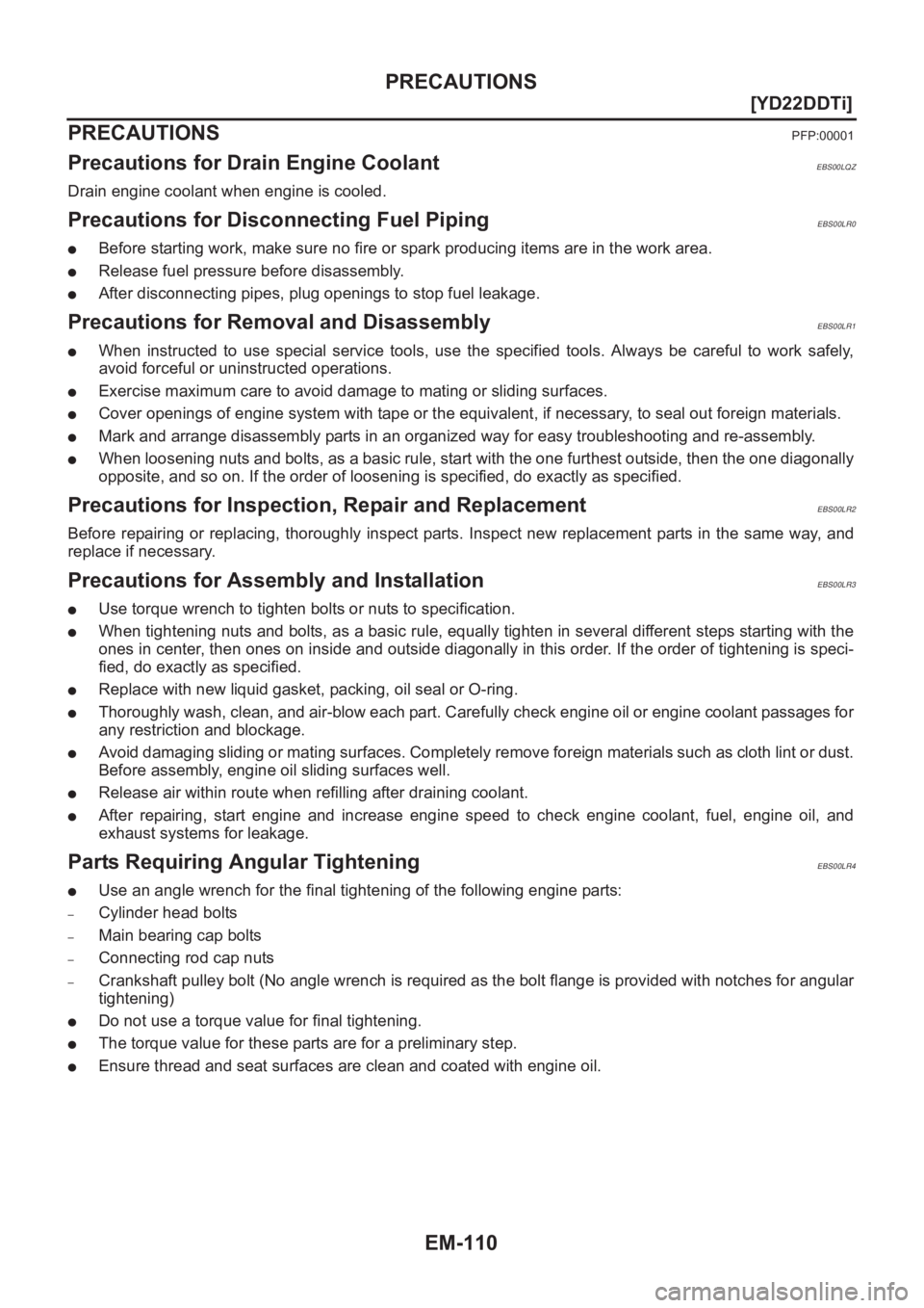 NISSAN X-TRAIL 2001  Service Repair Manual EM-110
[YD22DDTi]
PRECAUTIONS
[YD22DDTi]PRECAUTIONSPFP:00001
Precautions for Drain Engine CoolantEBS00LQZ
Drain engine coolant when engine is cooled.
Precautions for Disconnecting Fuel PipingEBS00LR0
